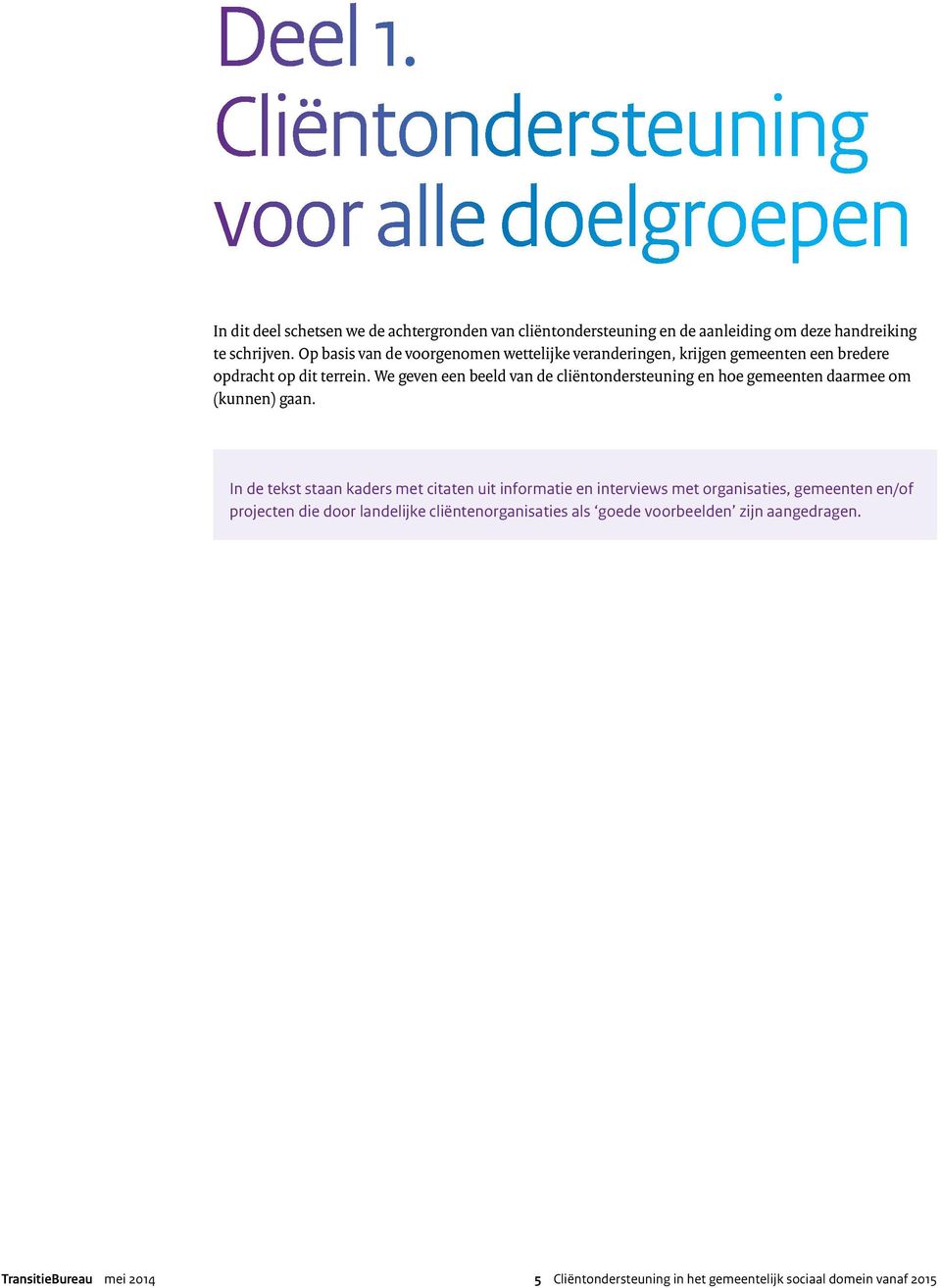 Op basis van de voorgenomen wettelijke veranderingen, krijgen gemeenten een bredere opdracht op dit terrein.