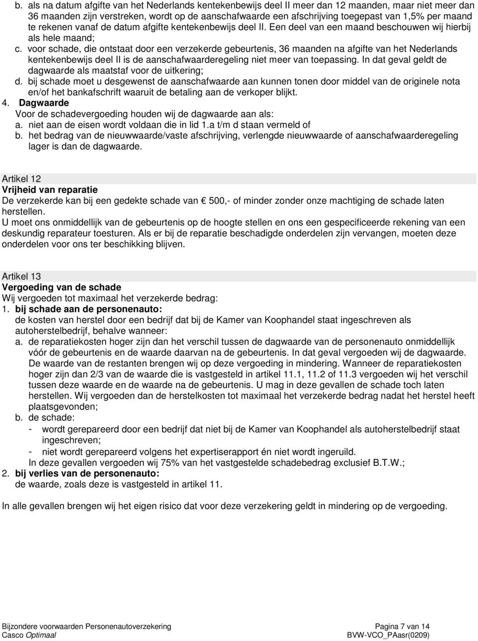 voor schade, die ontstaat door een verzekerde gebeurtenis, 36 maanden na afgifte van het Nederlands kentekenbewijs deel II is de aanschafwaarderegeling niet meer van toepassing.