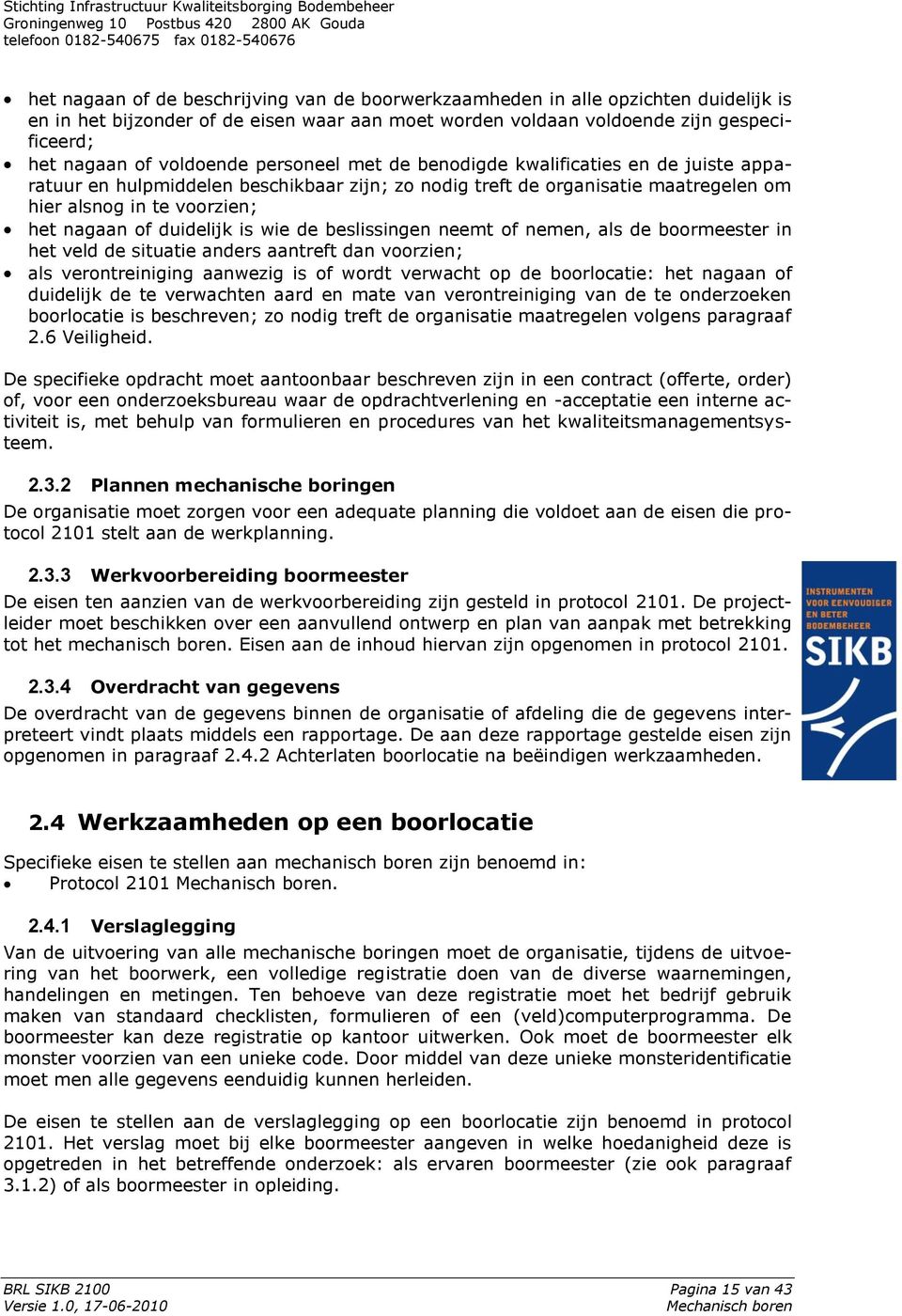 duidelijk is wie de beslissingen neemt of nemen, als de boormeester in het veld de situatie anders aantreft dan voorzien; als verontreiniging aanwezig is of wordt verwacht op de boorlocatie: het