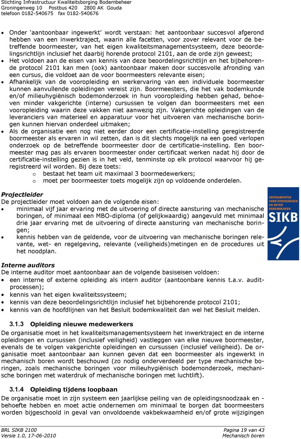 het bijbehorende protocol 2101 kan men (ook) aantoonbaar maken door succesvolle afronding van een cursus, die voldoet aan de voor boormeesters relevante eisen; Afhankelijk van de vooropleiding en