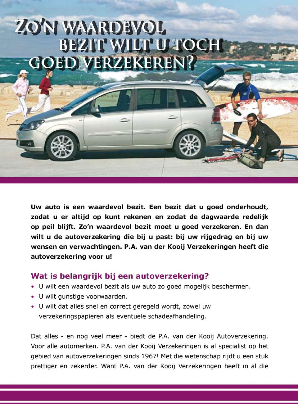 van der Kooij Verzekeringen heeft die auto verzekering voor u! Wat is belangrijk bij een autoverzekering? U wilt een waardevol bezit als uw auto zo goed mogelijk beschermen.