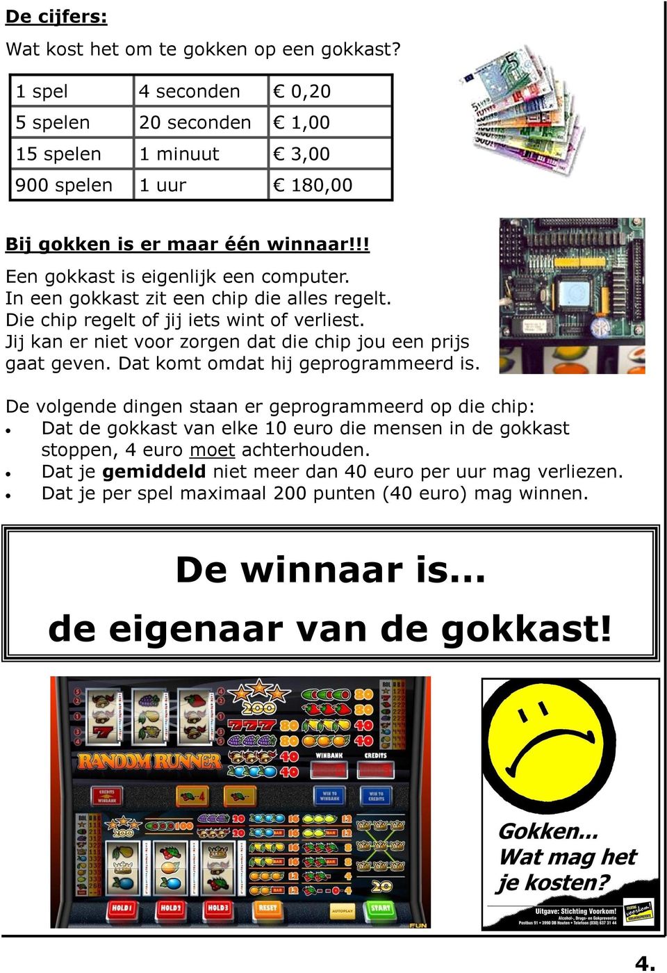 Jij kan er niet voor zorgen dat die chip jou een prijs gaat geven. Dat komt omdat hij geprogrammeerd is.