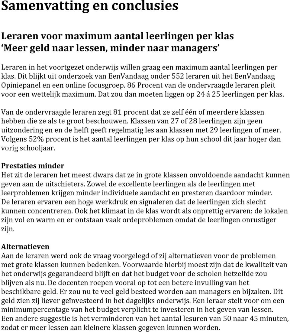 Dat zou dan moeten liggen op 24 á 25 leerlingen per klas. Van de ondervraagde leraren zegt 81 procent dat ze zelf één of meerdere klassen hebben die ze als te groot beschouwen.