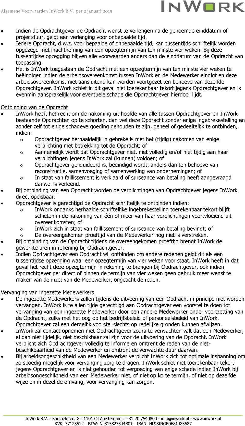 Bij deze tussentijdse opzegging blijven alle voorwaarden anders dan de einddatum van de Opdracht van toepassing.