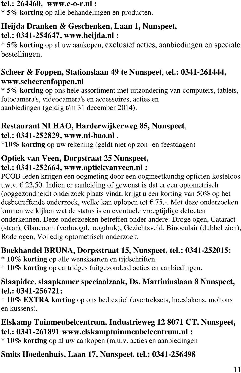 nl * 5% korting op ons hele assortiment met uitzondering van computers, tablets, fotocamera's, videocamera's en accessoires, acties en aanbiedingen (geldig t/m 31 december 2014).