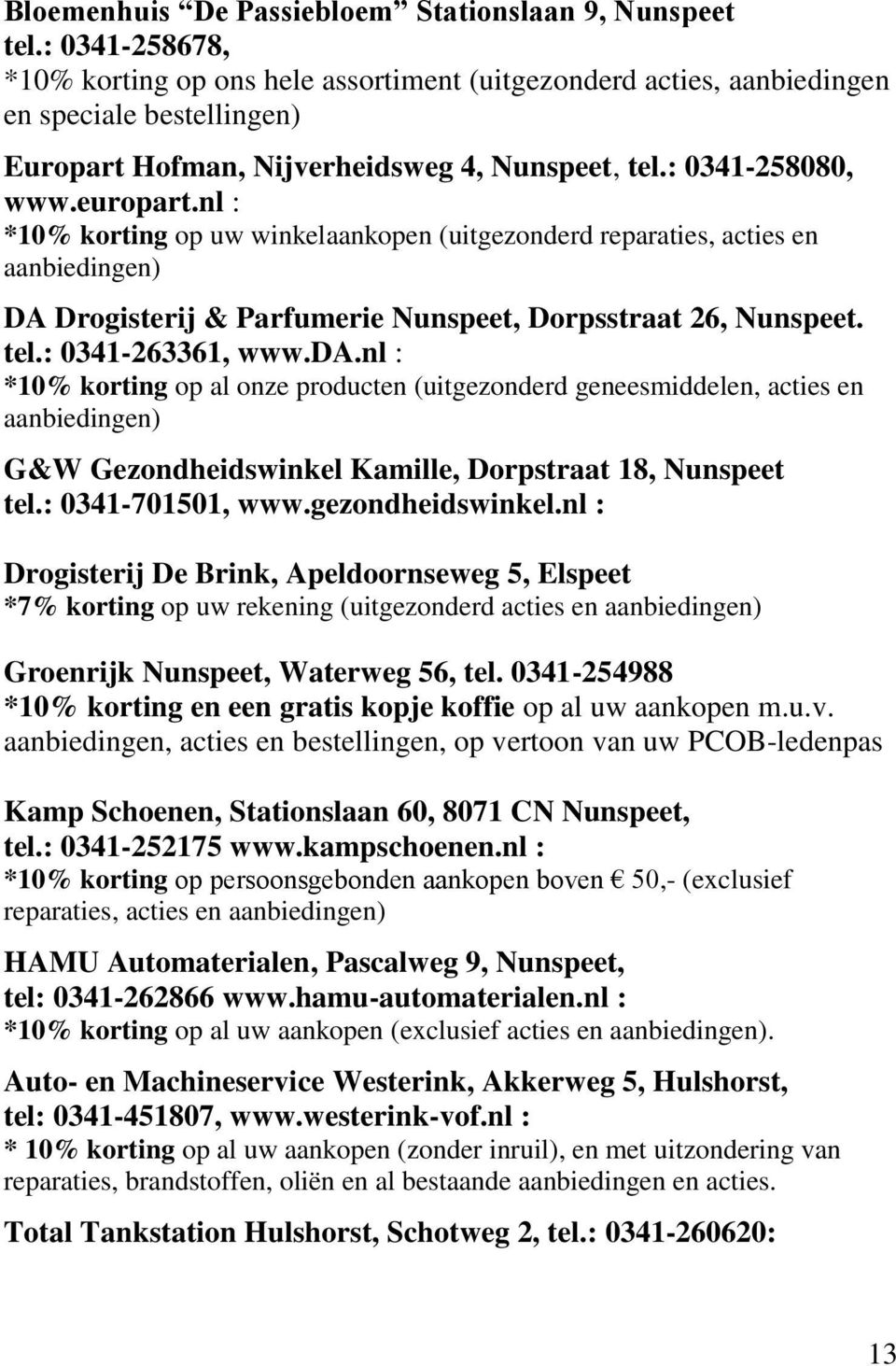 nl : *10% korting op uw winkelaankopen (uitgezonderd reparaties, acties en aanbiedingen) DA Drogisterij & Parfumerie Nunspeet, Dorpsstraat 26, Nunspeet. tel.: 0341-263361, www.da.
