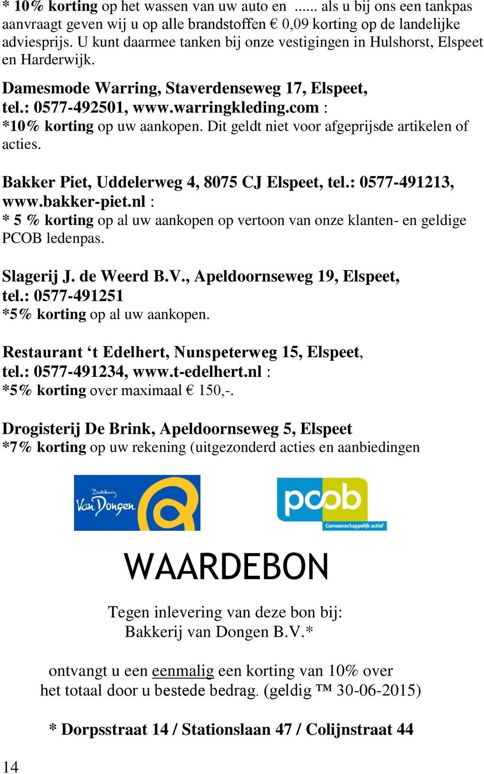 Dit geldt niet voor afgeprijsde artikelen of acties. Bakker Piet, Uddelerweg 4, 8075 CJ Elspeet, tel.: 0577-491213, www.bakker-piet.