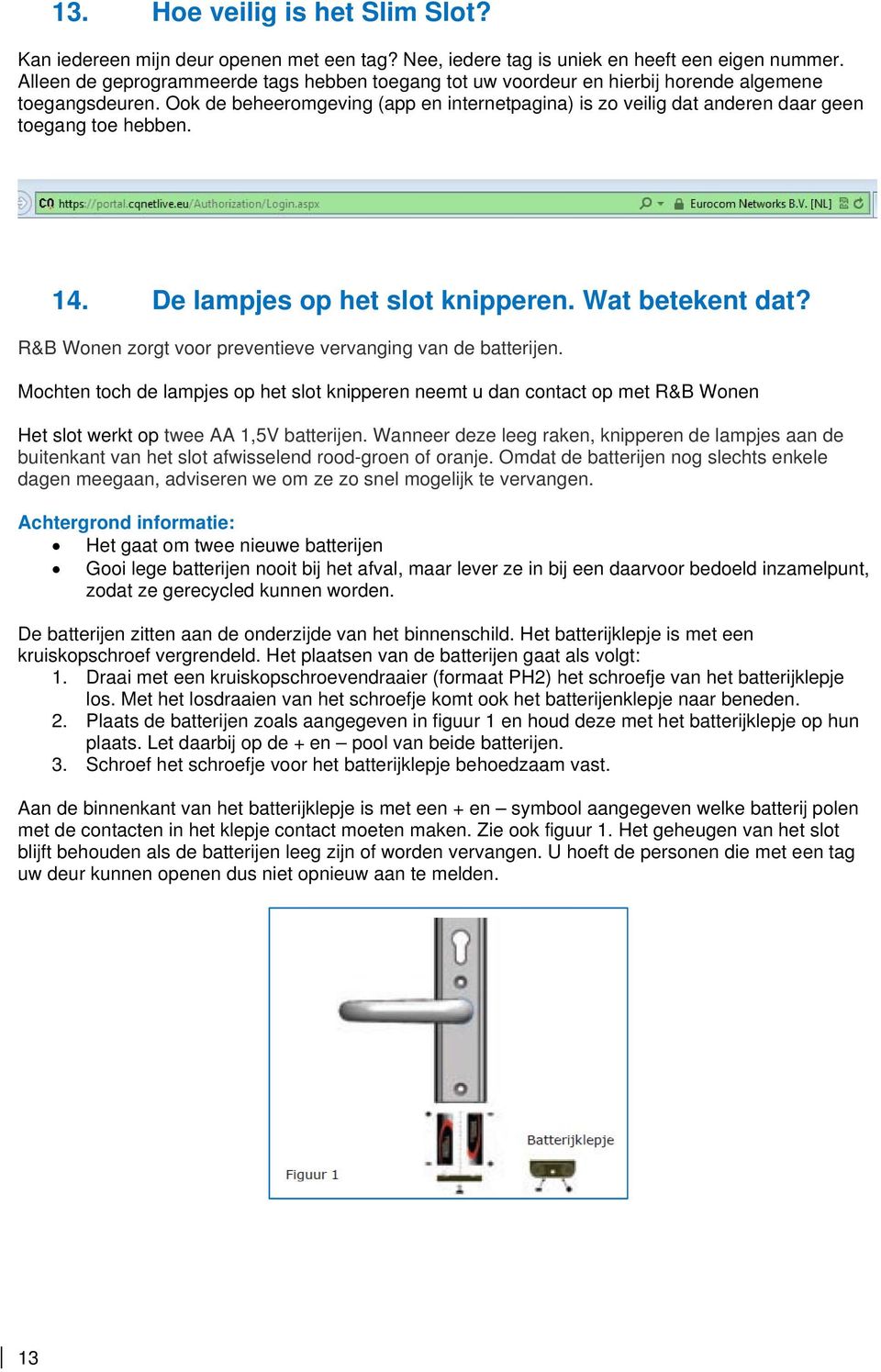 Ook de beheeromgeving (app en internetpagina) is zo veilig dat anderen daar geen toegang toe hebben. 14. De lampjes op het slot knipperen. Wat betekent dat?