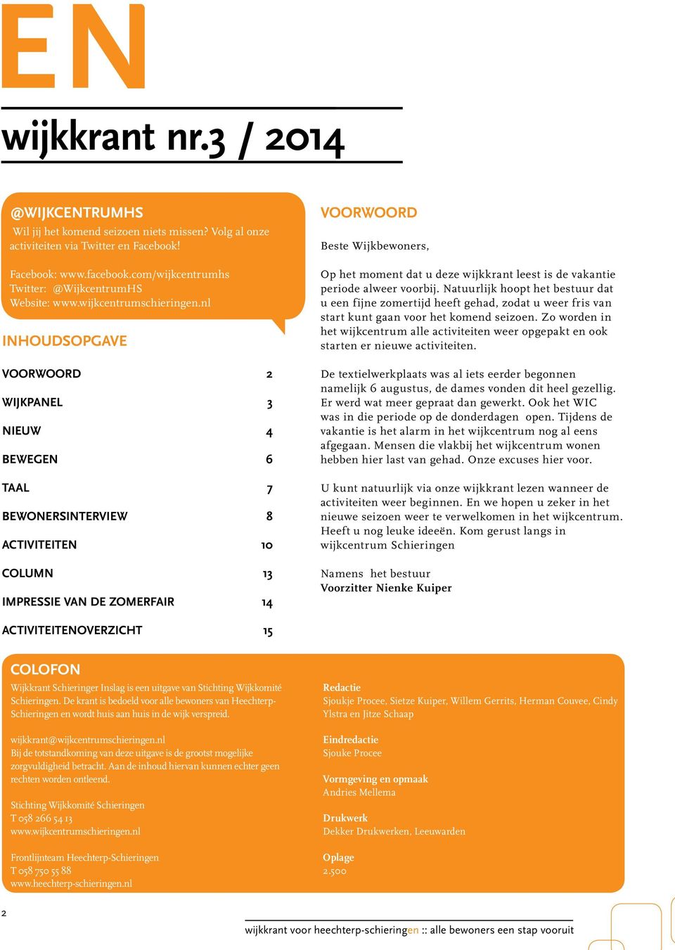 nl Inhoudsopgave Voorwoord 2 Wijkpanel 3 Nieuw 4 Bewegen 6 Taal 7 Bewonersinterview 8 Activiteiten 10 Column 13 Impressie van de zomerfair 14 Voorwoord Beste Wijkbewoners, Op het moment dat u deze