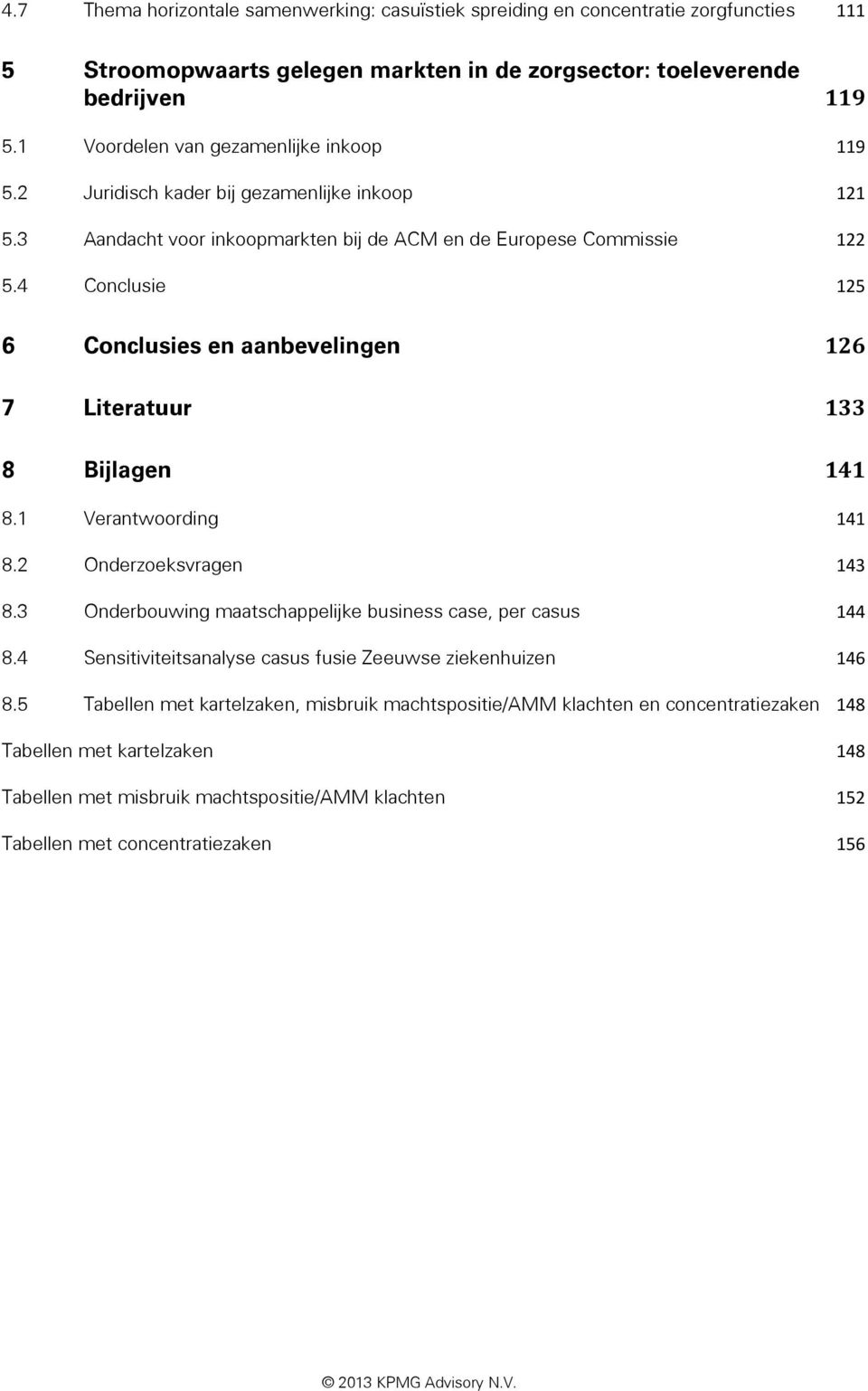 4 Conclusie 6 Conclusies en aanbevelingen 7 Literatuur 8 Bijlagen 8.1 Verantwoording 8.2 Onderzoeksvragen 8.3 Onderbouwing maatschappelijke business case, per casus 8.