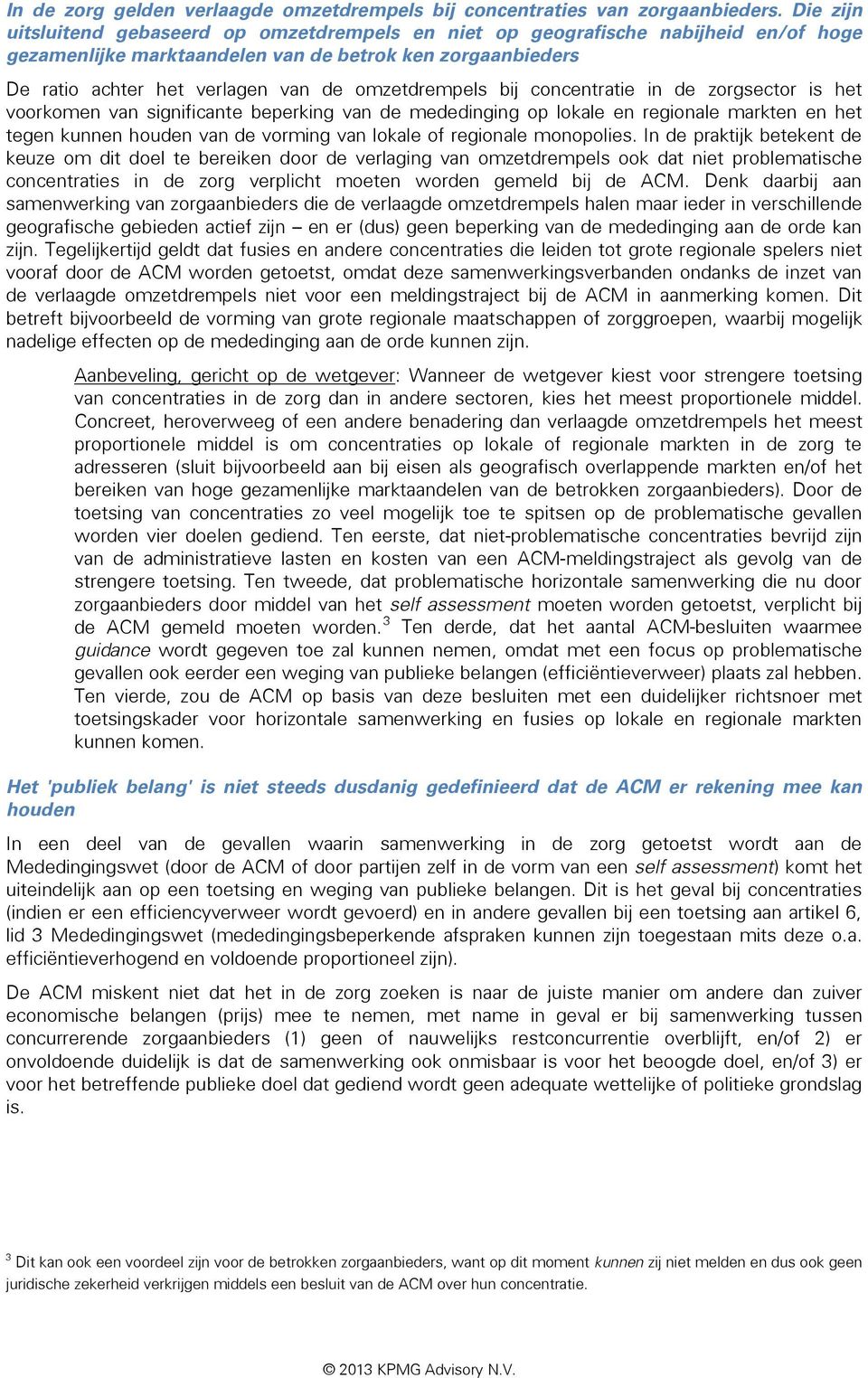 omzetdrempels bij concentratie in de zorgsector is het voorkomen van significante beperking van de mededinging op lokale en regionale markten en het tegen kunnen houden van de vorming van lokale of