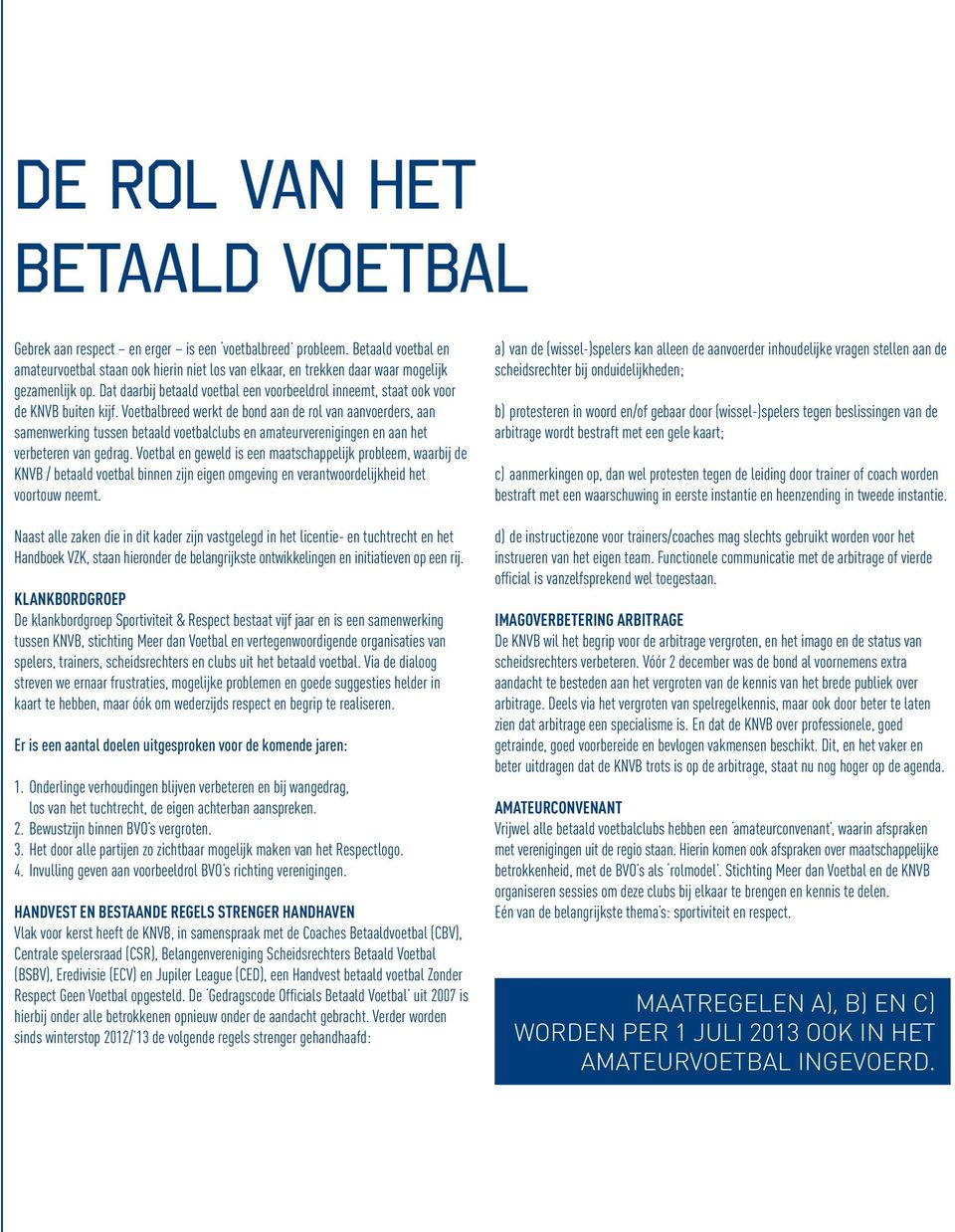 Dat daarbij betaald voetbal een voorbeeldrol inneemt, staat ook voor de KNVB buiten kijf.