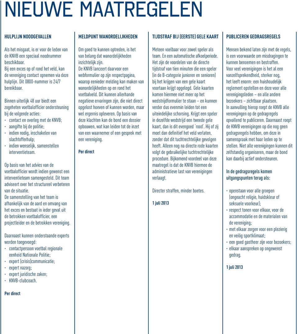 Binnen uiterlijk 48 uur biedt een zogeheten voetbalofficier ondersteuning bij de volgende acties: contact en overleg met de KNVB; aangifte bij de politie; indien nodig, inschakelen van