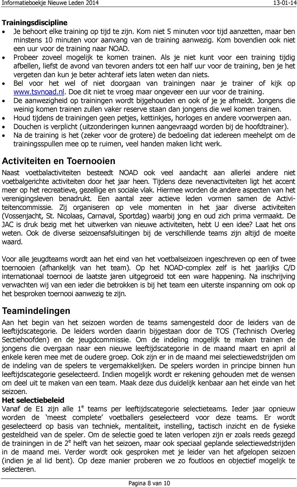 Als je niet kunt voor een training tijdig afbellen, liefst de avond van tevoren anders tot een half uur voor de training, ben je het vergeten dan kun je beter achteraf iets laten weten dan niets.