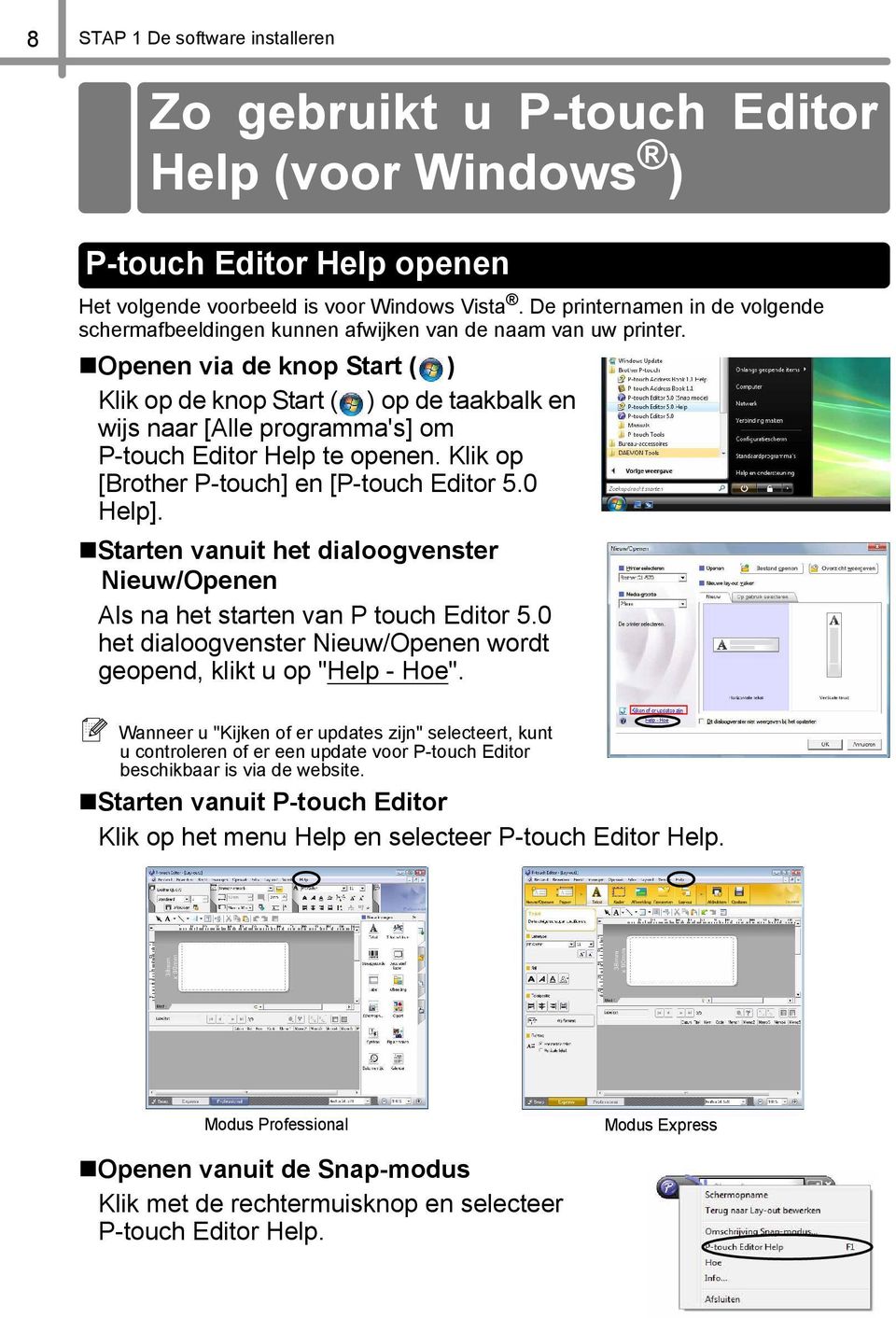 Openen via de knop Start ( ) Klik op de knop Start ( ) op de taakbalk en wijs naar [Alle programma's] om P-touch Editor Help te openen. Klik op [Brother P-touch] en [P-touch Editor 5.0 Help].