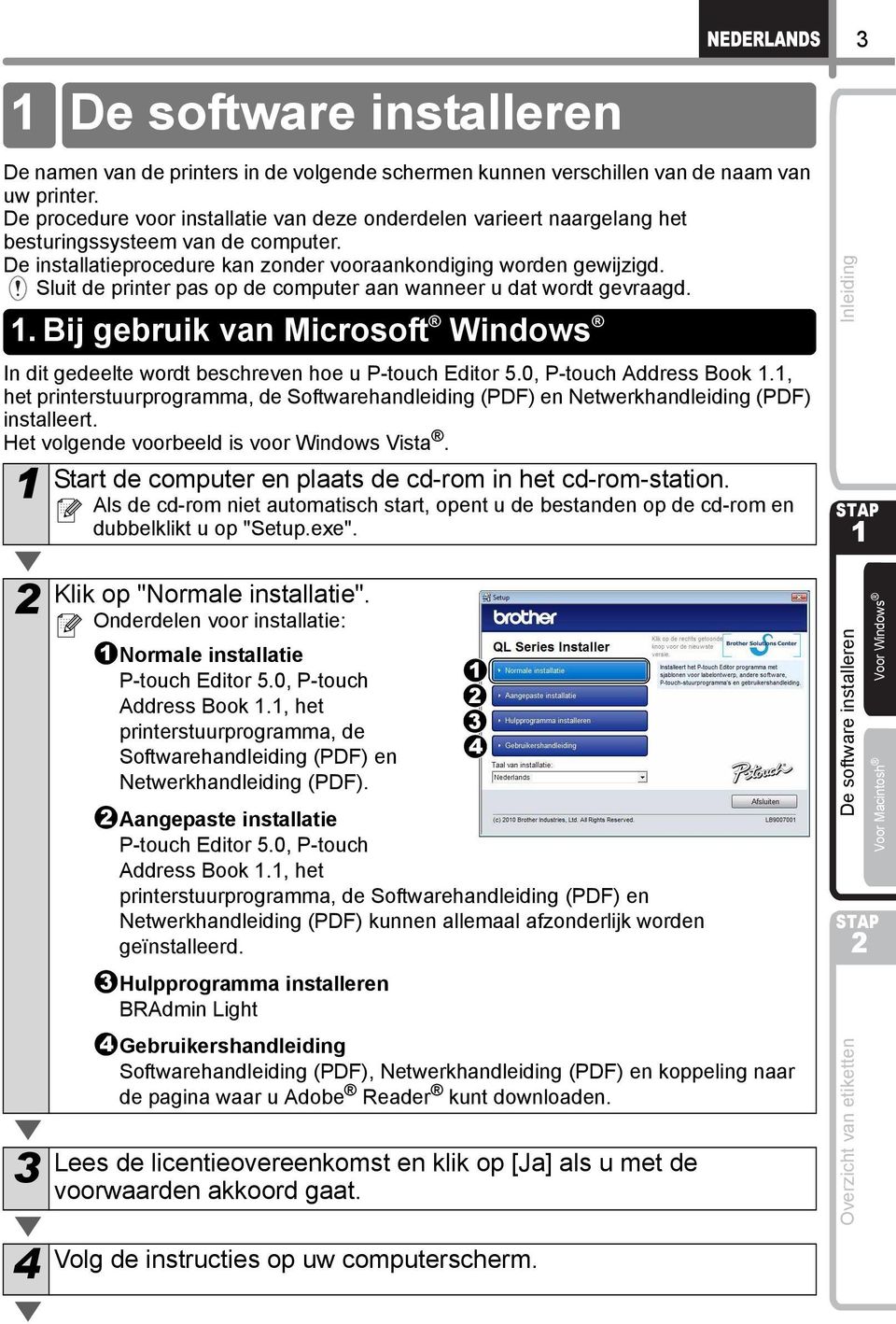 Sluit de printer pas op de computer aan wanneer u dat wordt gevraagd.. Bij gebruik van Microsoft Windows In dit gedeelte wordt beschreven hoe u P-touch Editor 5.0, P-touch Address Book.