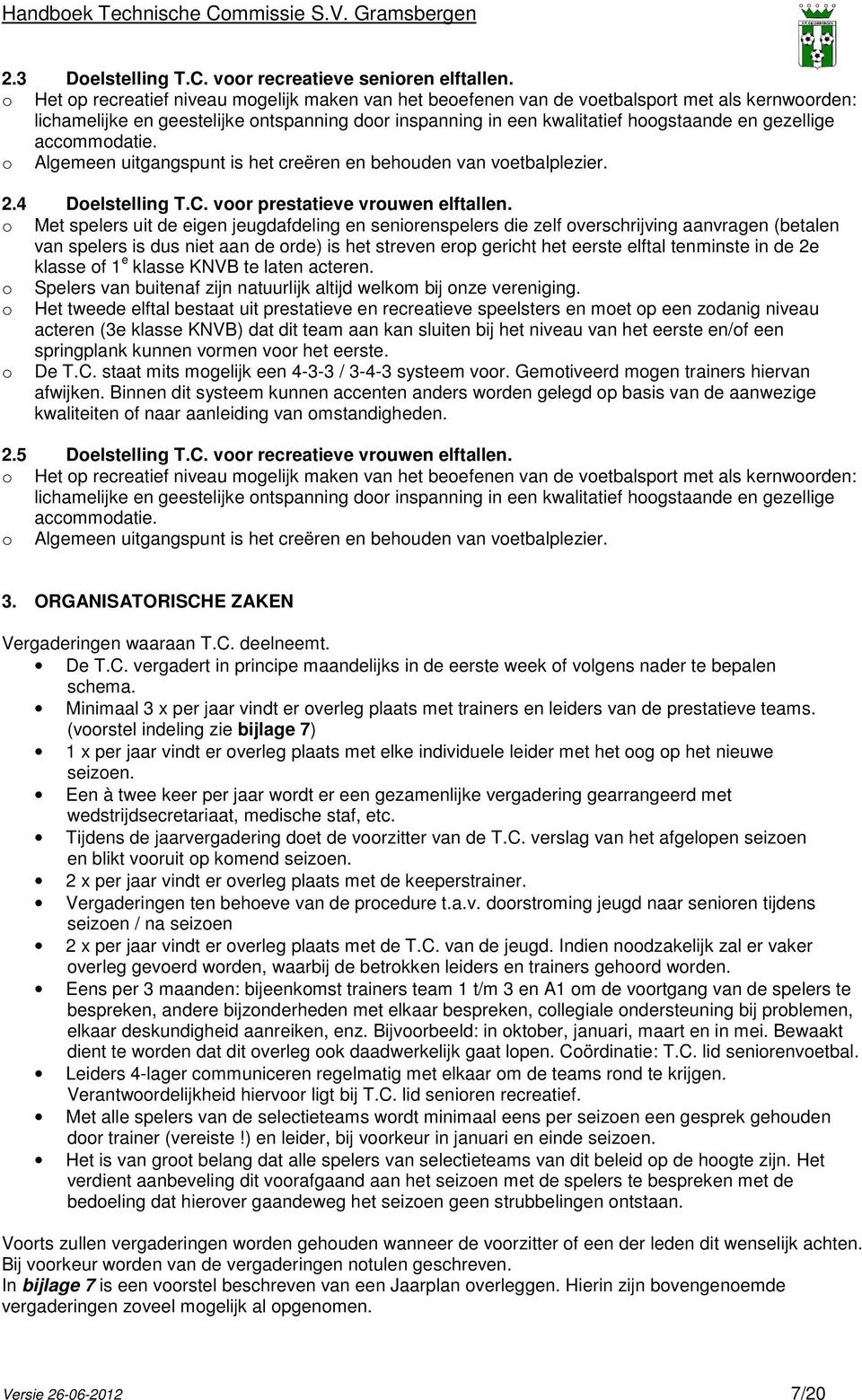 gezellige accommodatie. o Algemeen uitgangspunt is het creëren en behouden van voetbalplezier. 2.4 Doelstelling T.C. voor prestatieve vrouwen elftallen.