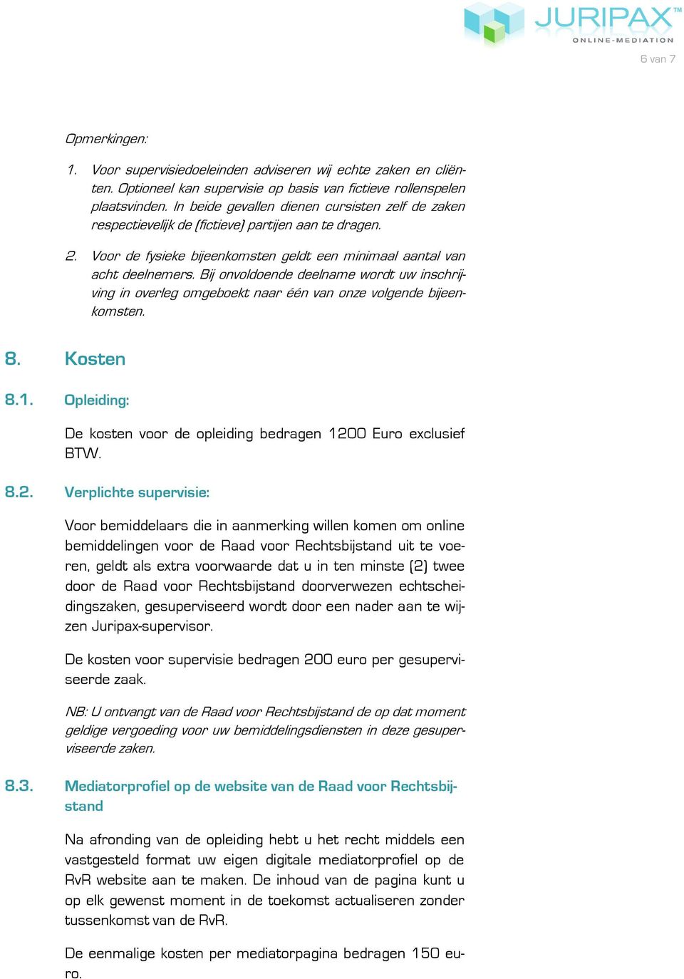 Bij onvoldoende deelname wordt uw inschrijving in overleg omgeboekt naar één van onze volgende bijeenkomsten. 8. Kosten 8.1. Opleiding: De kosten voor de opleiding bedragen 120