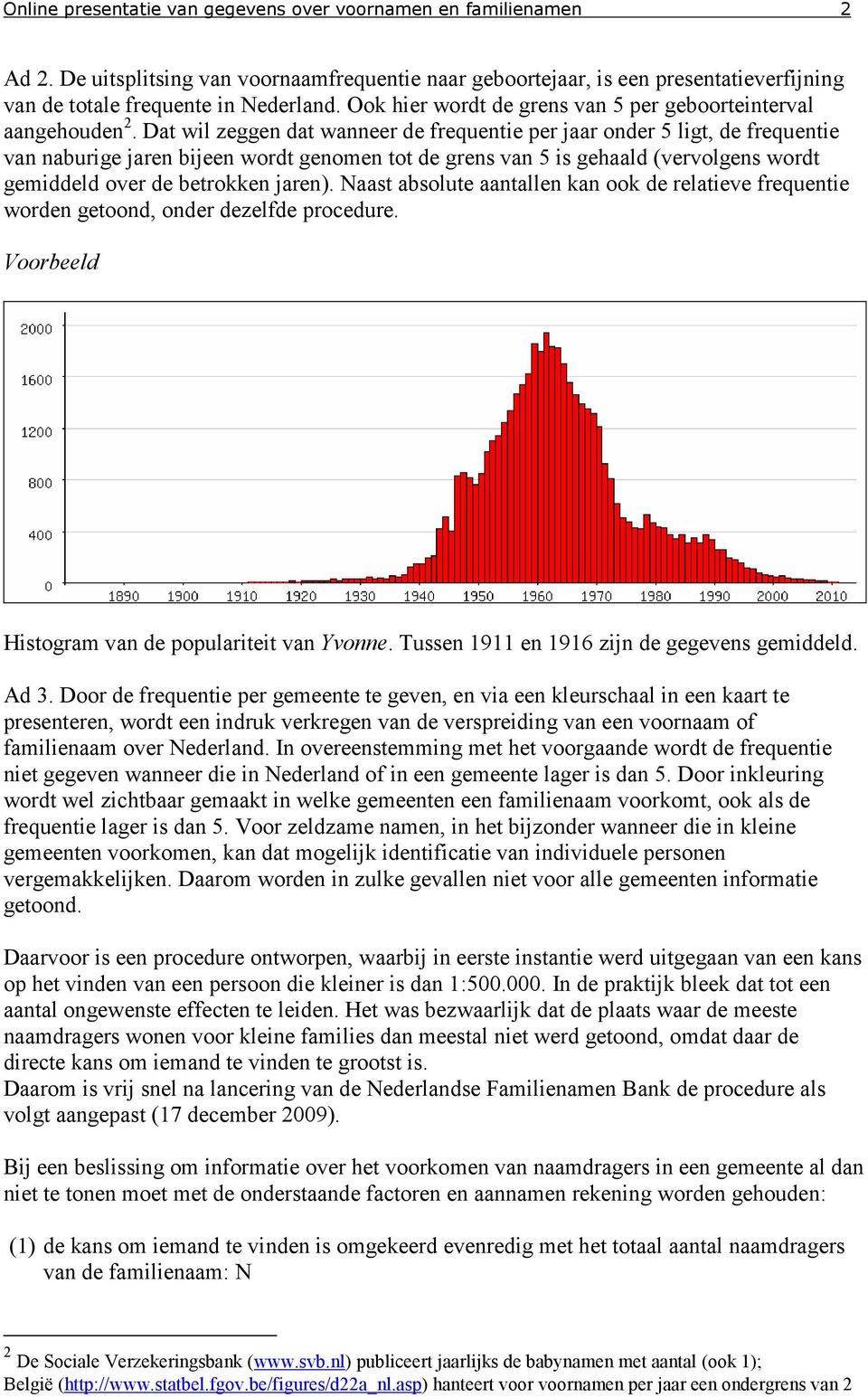 Dat wil zeggen dat wanneer de frequentie per jaar onder 5 ligt, de frequentie van naburige jaren bijeen wordt genomen tot de grens van 5 is gehaald (vervolgens wordt gemiddeld over de betrokken