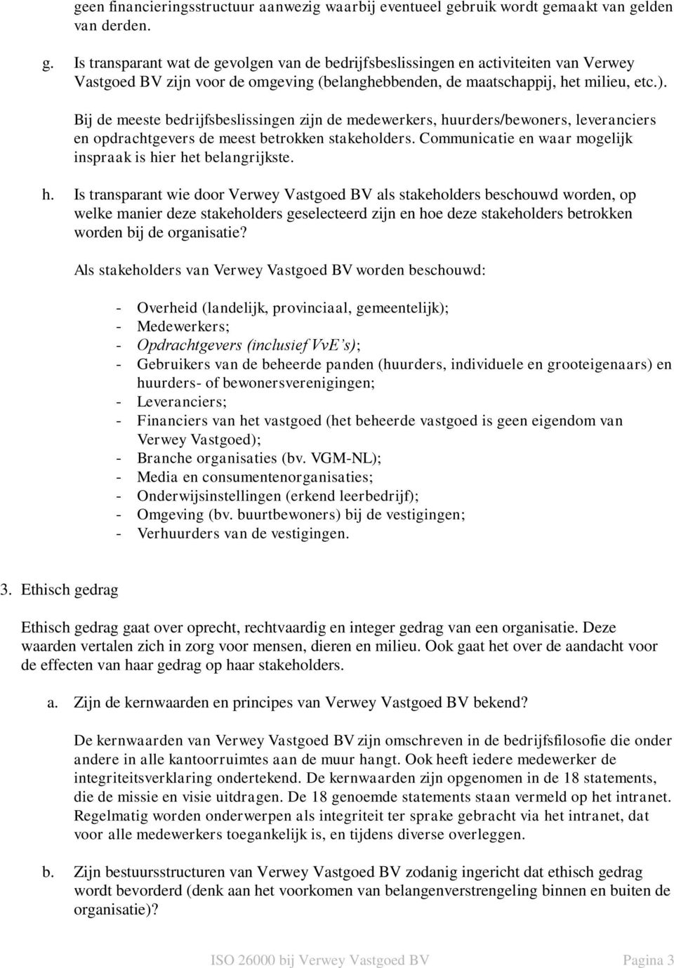 ). Bij de meeste bedrijfsbeslissingen zijn de medewerkers, huurders/bewoners, leveranciers en opdrachtgevers de meest betrokken stakeholders.