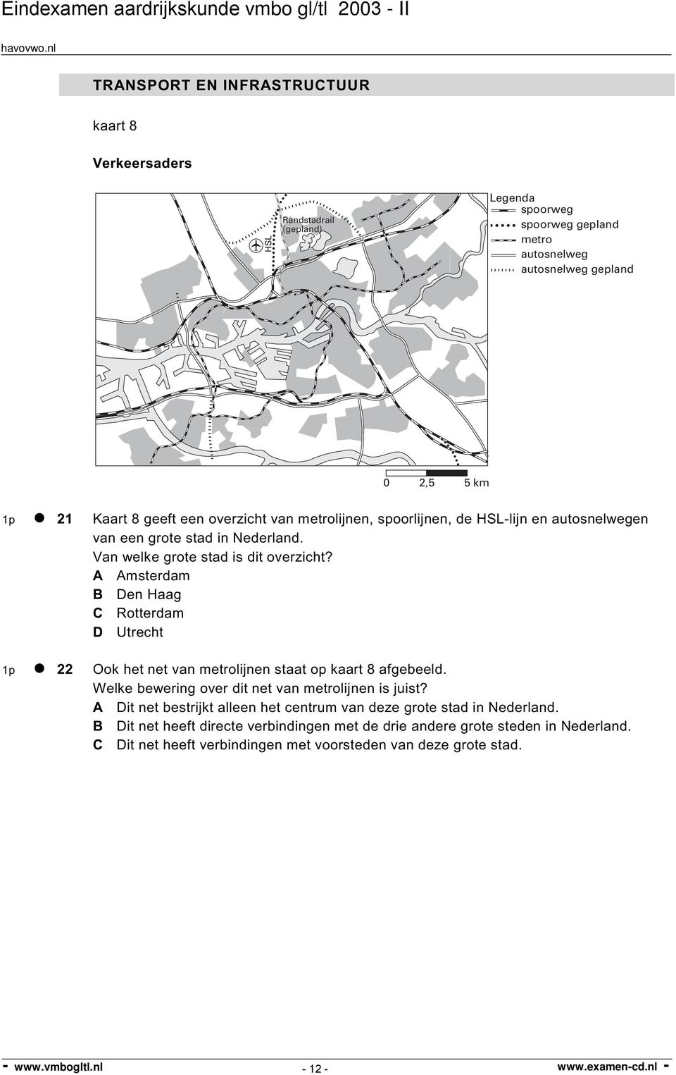 A Amsterdam B Den Haag C Rotterdam D Utrecht 1p 22 Ook het net van metrolijnen staat op kaart 8 afgebeeld. Welke bewering over dit net van metrolijnen is juist?