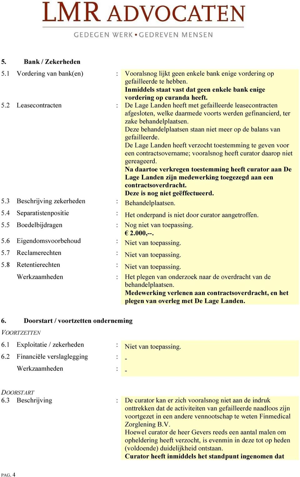 2 Leasecontracten : De Lage Landen heeft met gefailleerde leasecontracten afgesloten, welke daarmede voorts werden gefinancierd, ter zake behandelplaatsen.