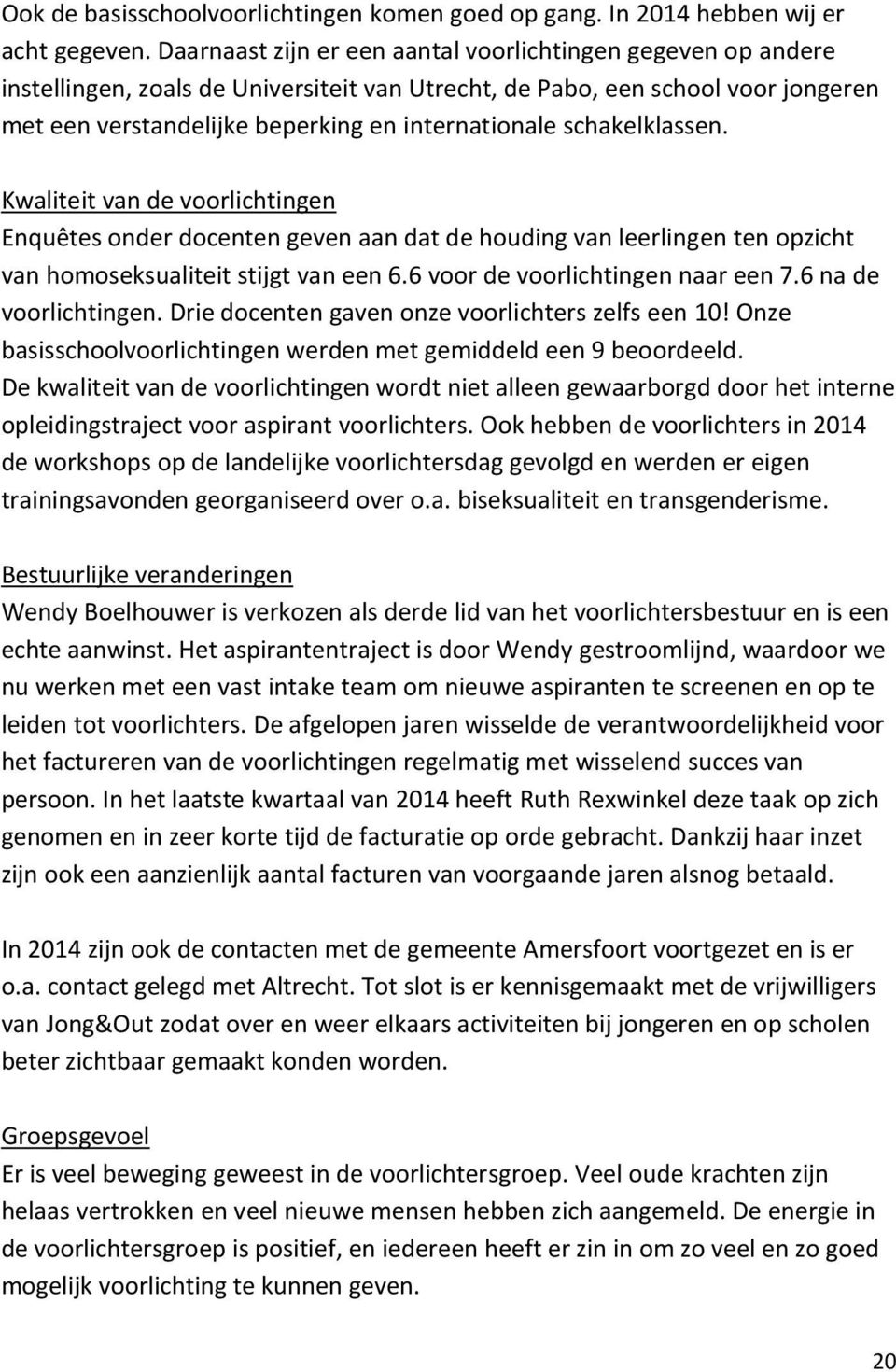 schakelklassen. Kwaliteit van de voorlichtingen Enquêtes onder docenten geven aan dat de houding van leerlingen ten opzicht van homoseksualiteit stijgt van een 6.6 voor de voorlichtingen naar een 7.