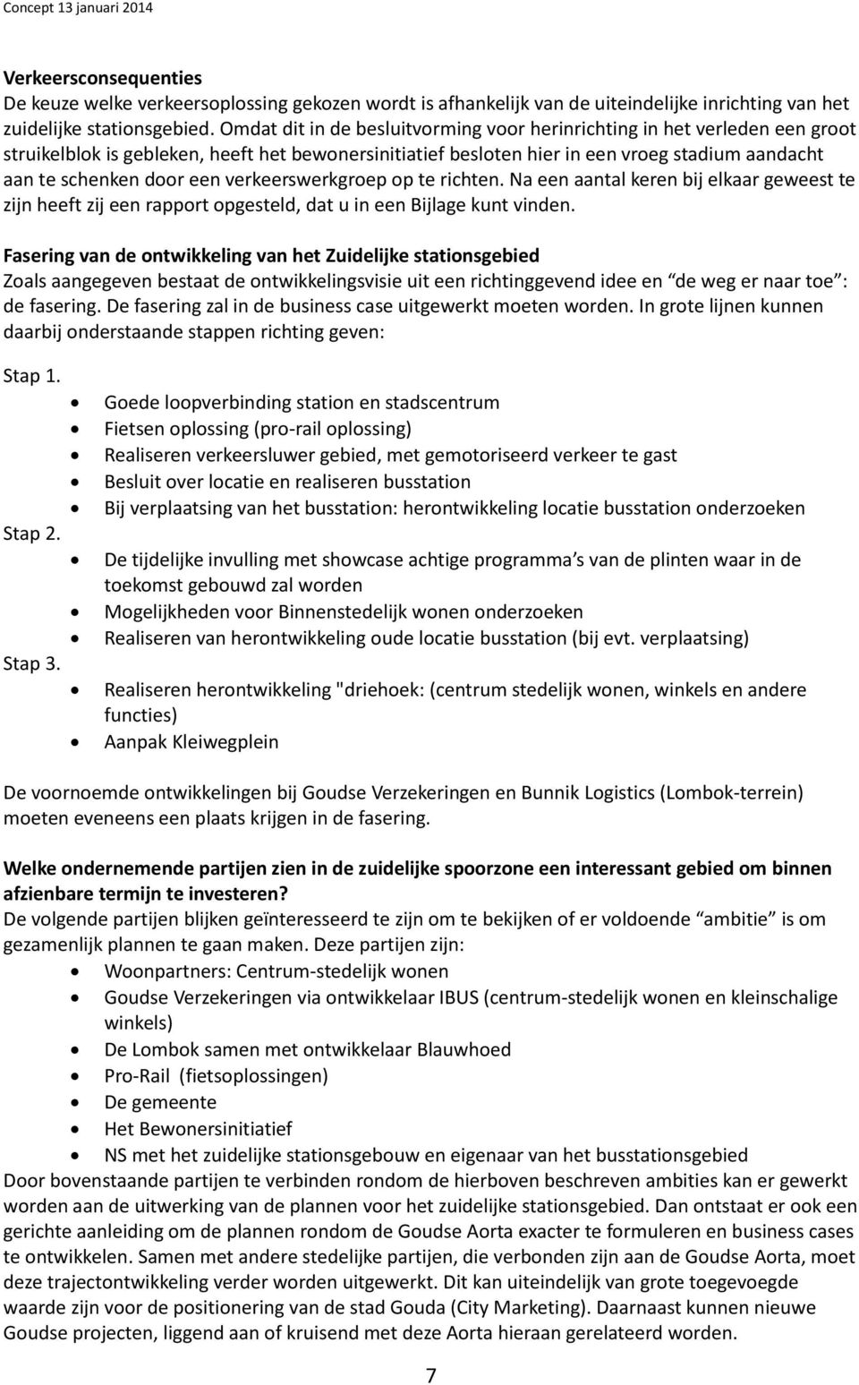 verkeerswerkgroep op te richten. Na een aantal keren bij elkaar geweest te zijn heeft zij een rapport opgesteld, dat u in een Bijlage kunt vinden.