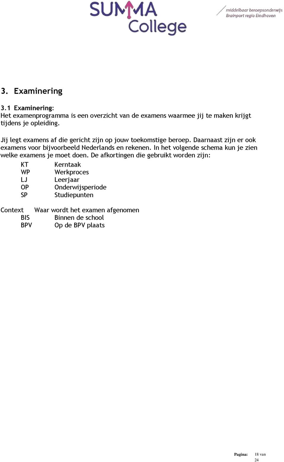 Daarnaast zijn er ook examens voor bijvoorbeeld Nederlands en rekenen. In het volgende schema kun je zien welke examens je moet doen.