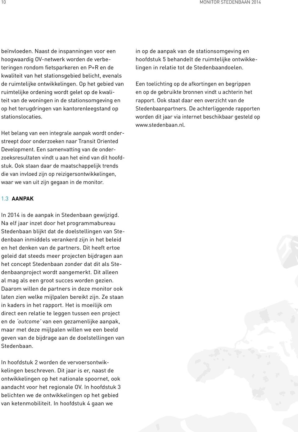 Op het gebied van ruimtelijke ordening wordt gelet op de kwaliteit van de woningen in de stationsomgeving en op het terugdringen van kantorenleegstand op stationslocaties.