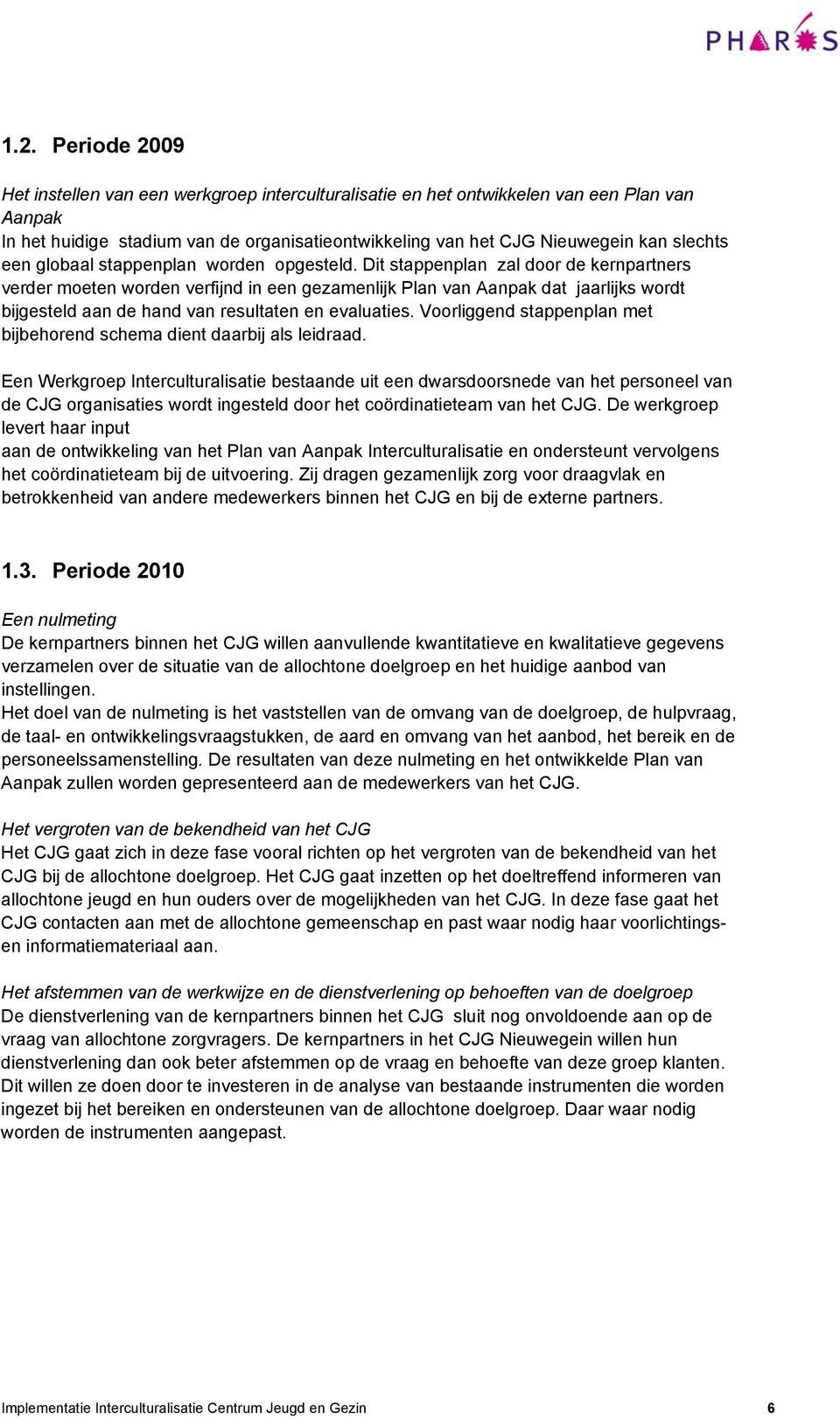 Dit stappenplan zal door de kernpartners verder moeten worden verfijnd in een gezamenlijk Plan van Aanpak dat jaarlijks wordt bijgesteld aan de hand van resultaten en evaluaties.