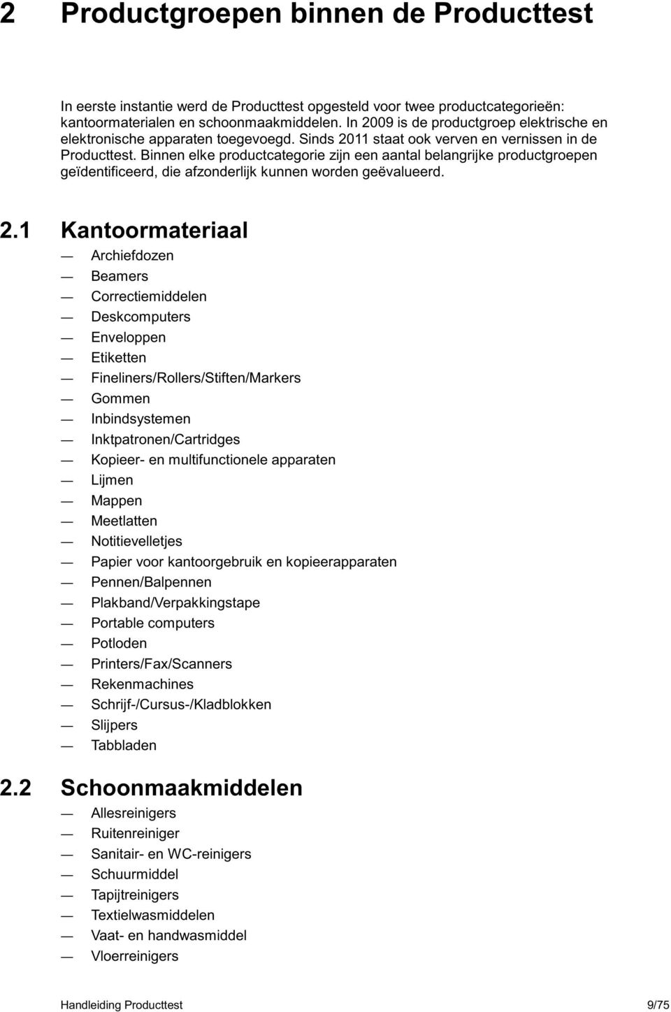 Binnen elke productcategorie zijn een aantal belangrijke productgroepen geïdentificeerd, die afzonderlijk kunnen worden geëvalueerd. 2.