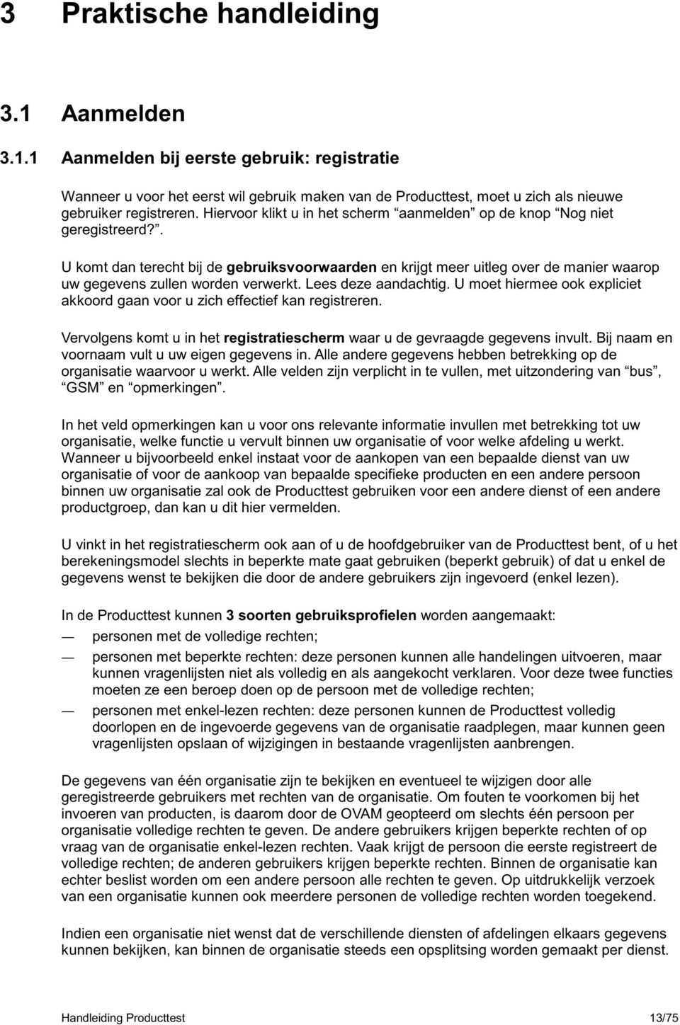 . U komt dan terecht bij de gebruiksvoorwaarden en krijgt meer uitleg over de manier waarop uw gegevens zullen worden verwerkt. Lees deze aandachtig.