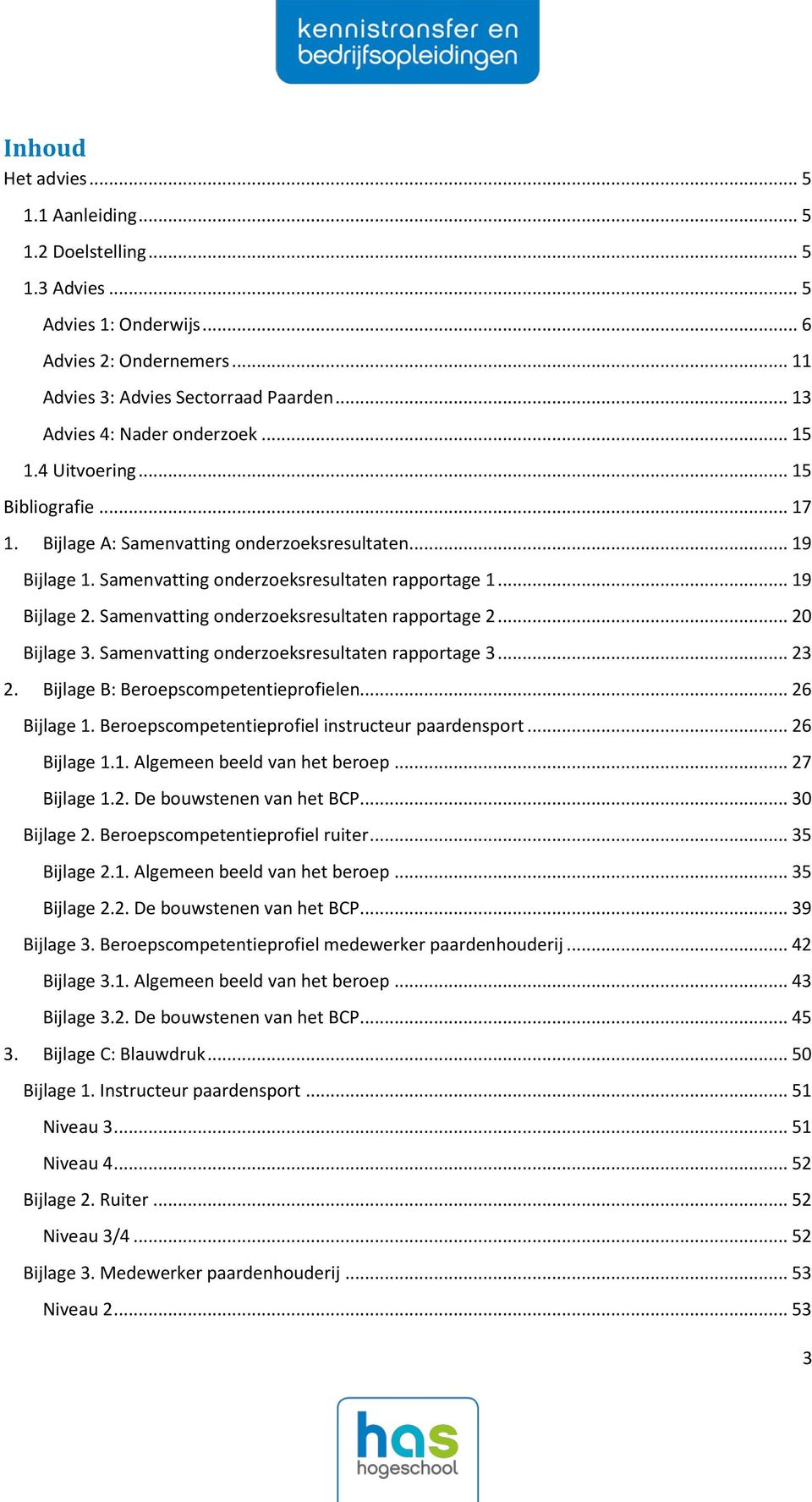 Samenvatting onderzoeksresultaten rapportage 2... 20 Bijlage 3. Samenvatting onderzoeksresultaten rapportage 3... 23 2. Bijlage B: Beroepscompetentieprofielen... 26 Bijlage 1.