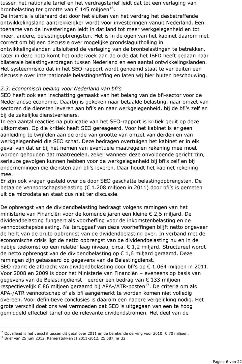 Een toename van de investeringen leidt in dat land tot meer werkgelegenheid en tot meer, andere, belastingopbrengsten.