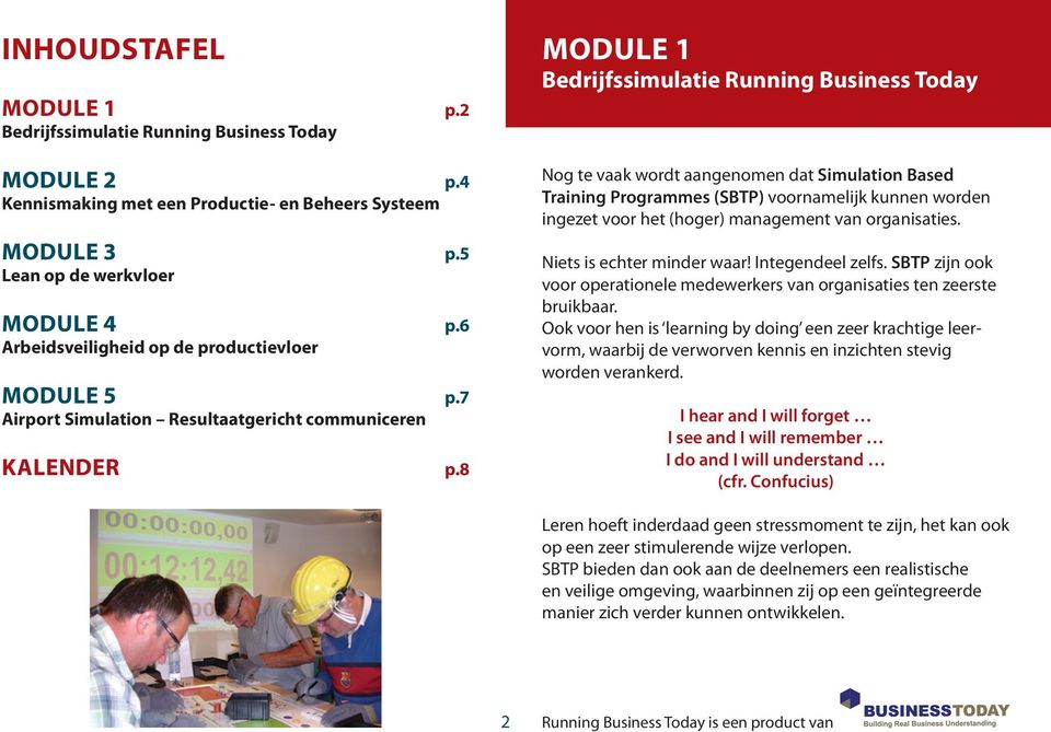 8 Module 1 Bedrijfssimulatie Running Business Today Nog te vaak wordt aangenomen dat Simulation Based Training Programmes (SBTP) voornamelijk kunnen worden ingezet voor het (hoger) management van