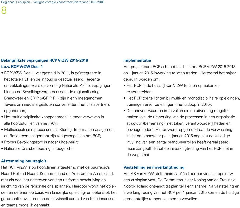 Tevens zijn nieuw afgesloten convenanten met crisispartners opgenomen; Het multidisciplinaire knoppenmodel is meer verweven in alle hoofdstukken van het RCP; Multidisciplinaire processen als Sturing,