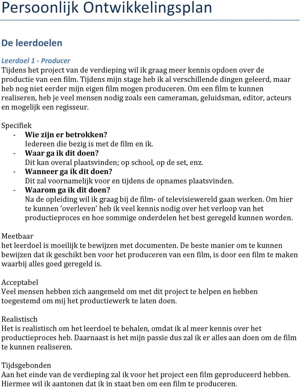 Om een film te kunnen realiseren, heb je veel mensen nodig zoals een cameraman, geluidsman, editor, acteurs en mogelijk een regisseur. Specifiek Wie zijn er betrokken?