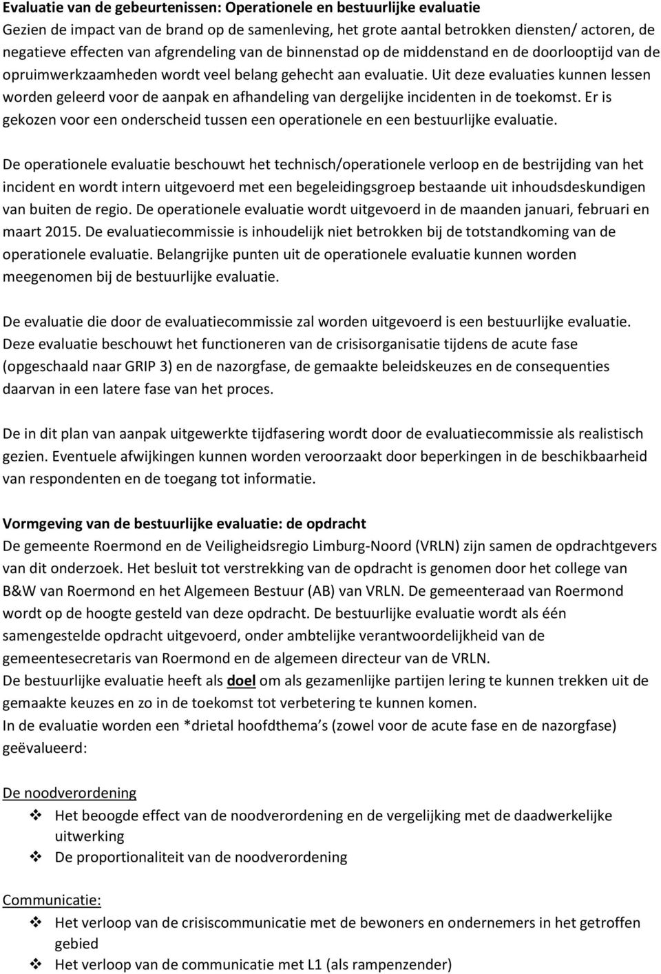 Uit deze evaluaties kunnen lessen worden geleerd voor de aanpak en afhandeling van dergelijke incidenten in de toekomst.