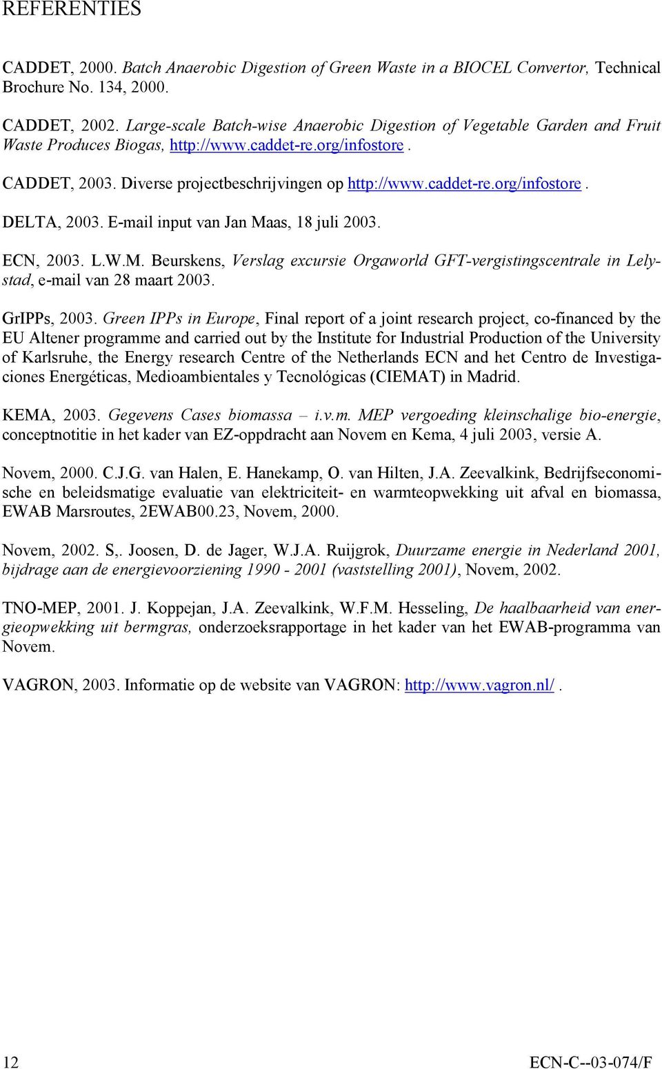 E-mail input van Jan Maas, 18 juli 2003. ECN, 2003. L.W.M. Beurskens, Verslag excursie Orgaworld GFT-vergistingscentrale in Lelystad, e-mail van 28 maart 2003. GrIPPs, 2003.