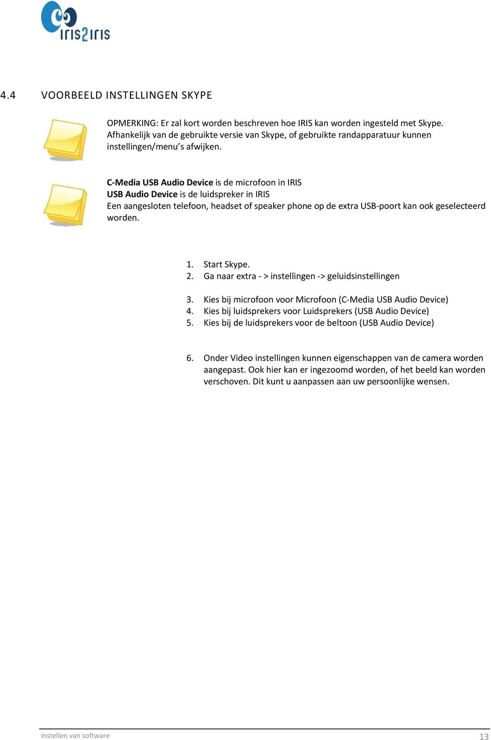 C-Media USB Audio Device is de microfoon in IRIS USB Audio Device is de luidspreker in IRIS Een aangesloten telefoon, headset of speaker phone op de extra USB-poort kan ook geselecteerd worden. 1.
