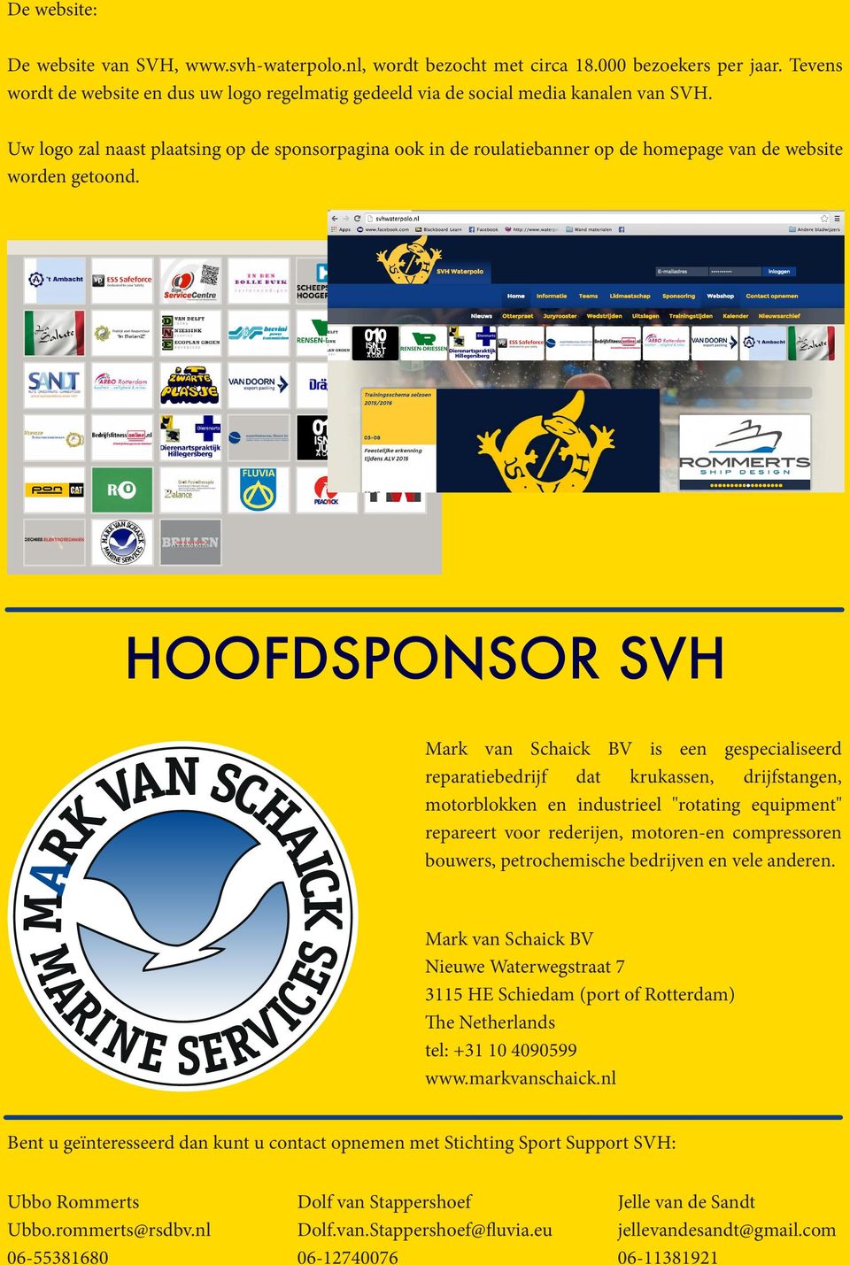 HOOFDSPONSOR SVH Mark van Schaick BV is een gespecialiseerd reparatiebedrijf dat krukassen, drijfstangen, motorblokken en industrieel "rotating equipment" repareert voor rederijen, motoren-en