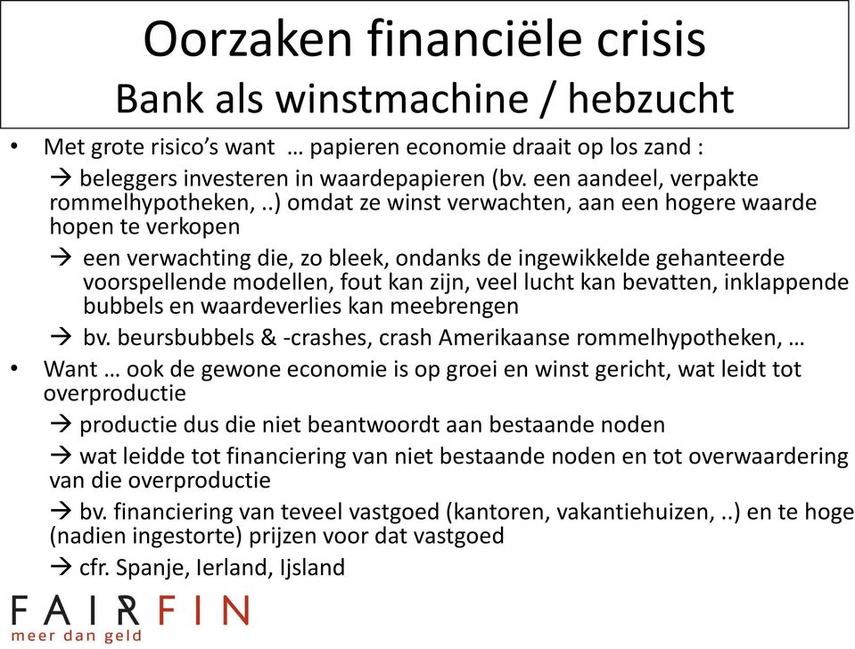 .) omdat ze winst verwachten, aan een hogere waarde hopen te verkopen een verwachting die, zo bleek, ondanks de ingewikkelde gehanteerde voorspellende modellen, fout kan zijn, veel lucht kan