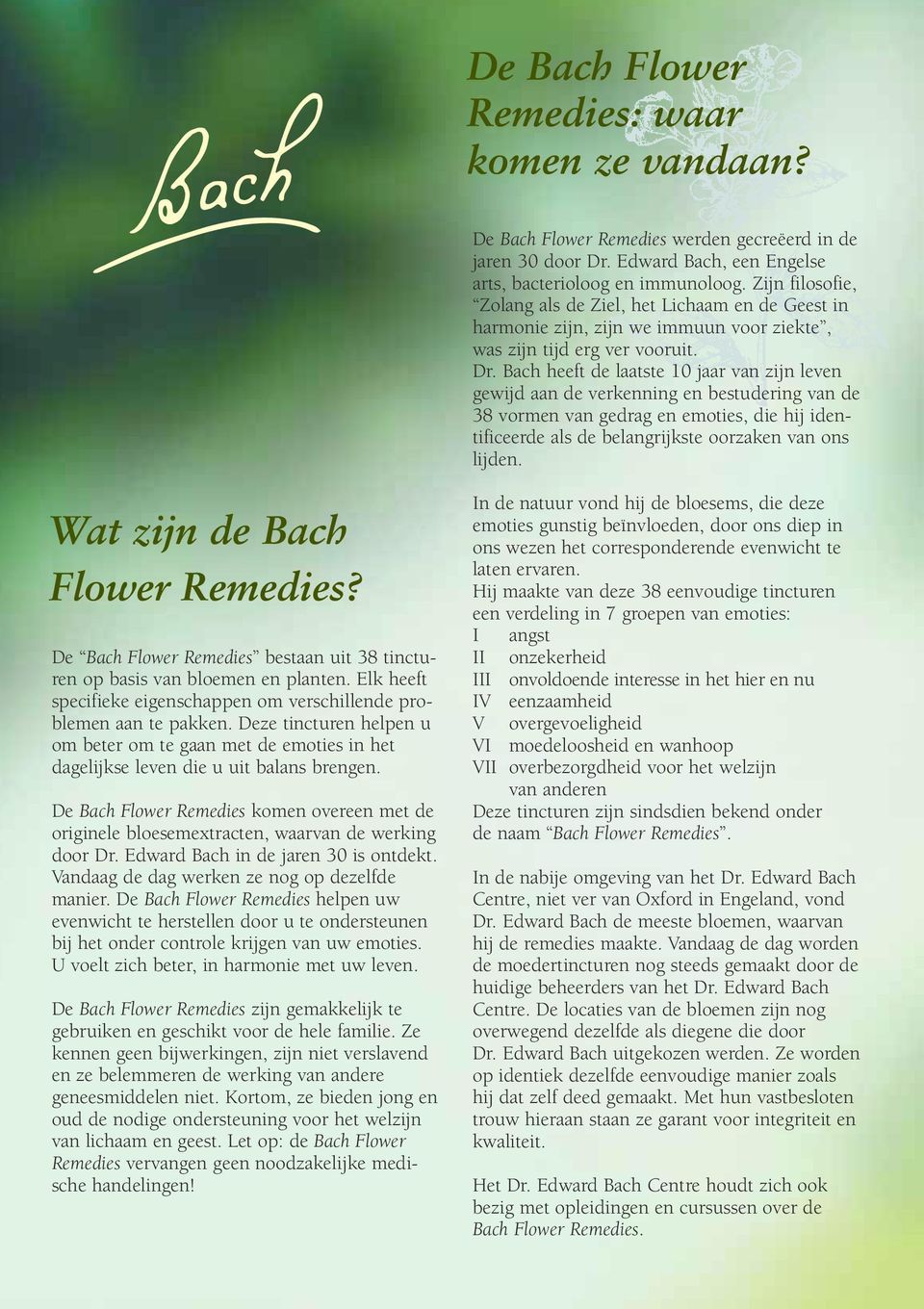 Bach heeft de laatste 10 jaar van zijn leven gewijd aan de verkenning en bestudering van de 38 vormen van gedrag en emoties, die hij identificeerde als de belangrijkste oorzaken van ons lijden.