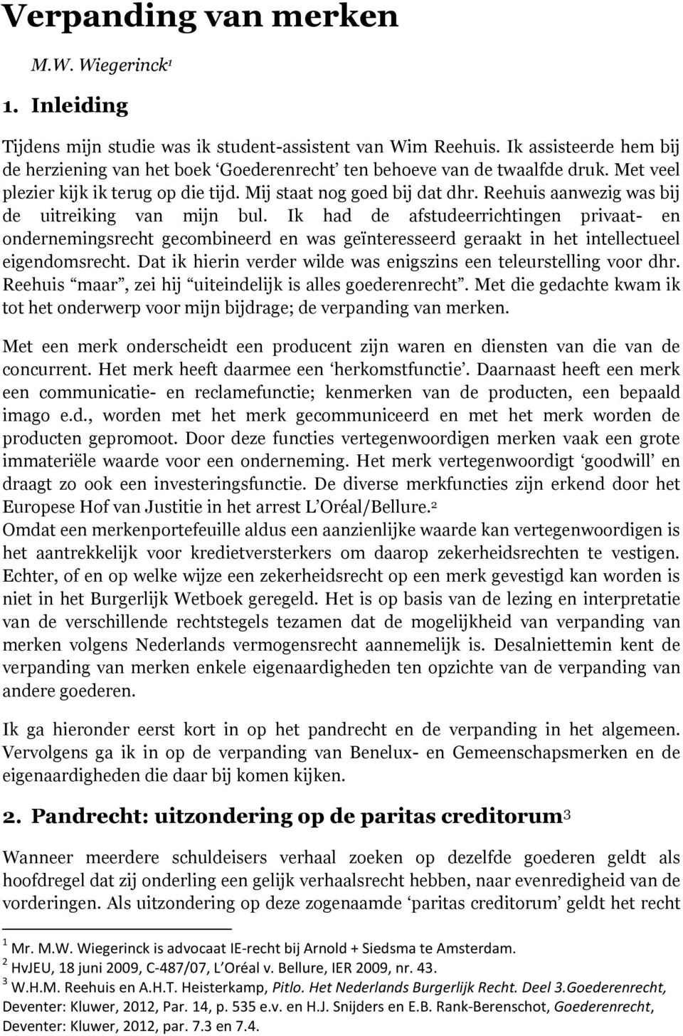 Reehuis aanwezig was bij de uitreiking van mijn bul. Ik had de afstudeerrichtingen privaat- en ondernemingsrecht gecombineerd en was geïnteresseerd geraakt in het intellectueel eigendomsrecht.