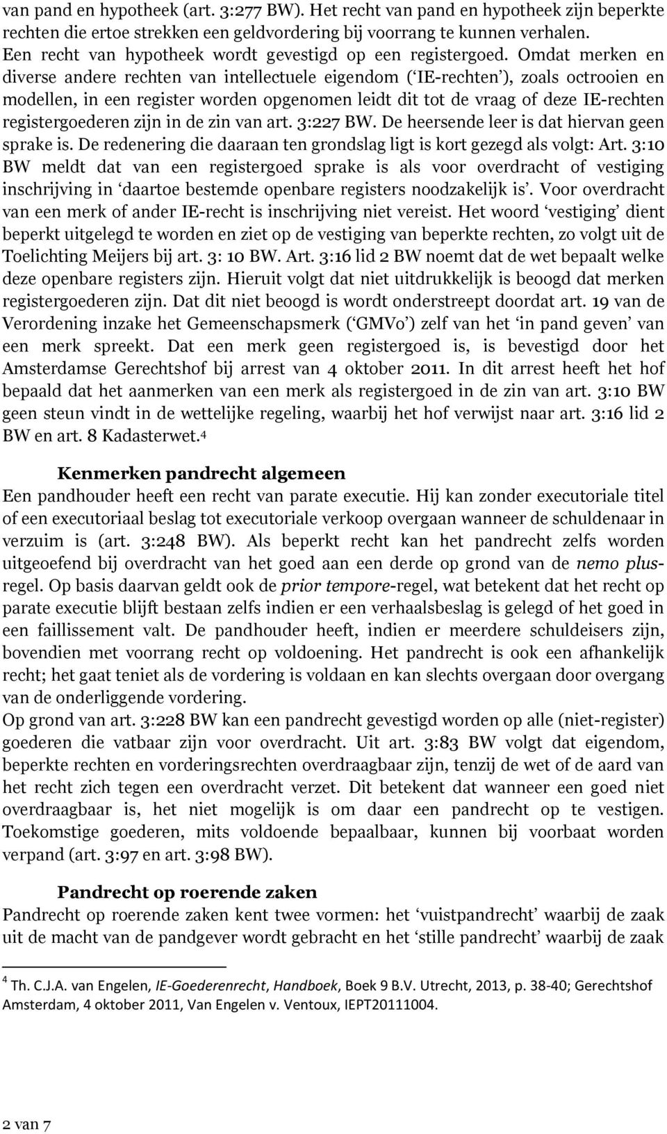 Omdat merken en diverse andere rechten van intellectuele eigendom ( IE-rechten ), zoals octrooien en modellen, in een register worden opgenomen leidt dit tot de vraag of deze IE-rechten