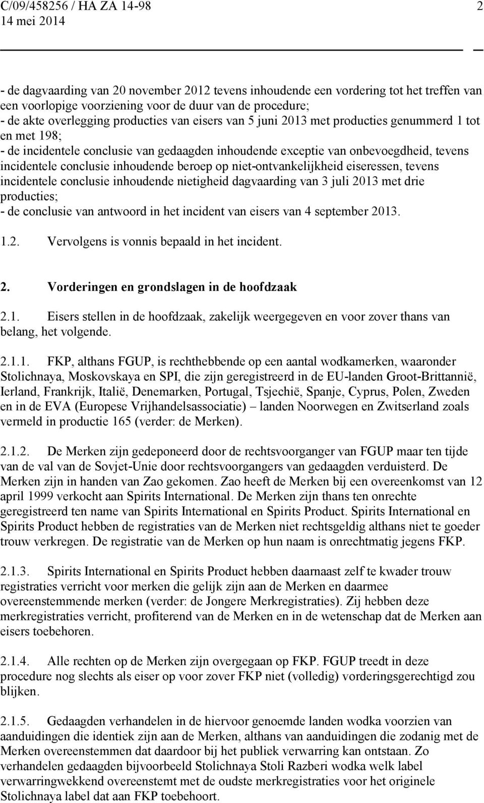 niet-ontvankelijkheid eiseressen, tevens incidentele conclusie inhoudende nietigheid dagvaarding van 3 juli 2013 met drie producties; - de conclusie van antwoord in het incident van eisers van 4