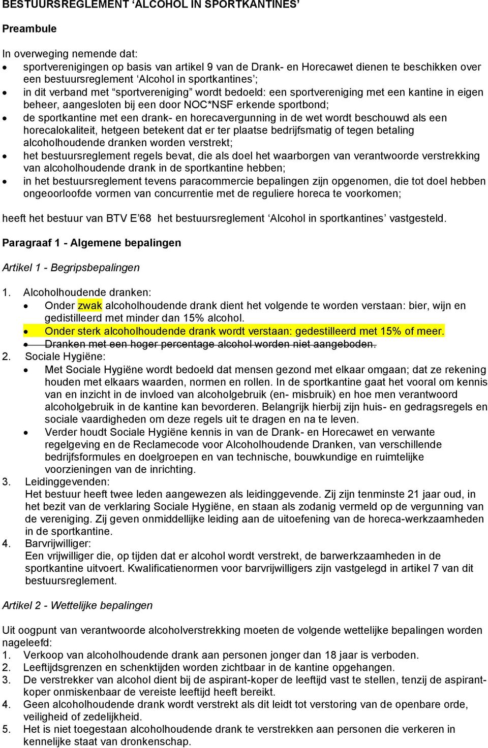 met een drank- en horecavergunning in de wet wordt beschouwd als een horecalokaliteit, hetgeen betekent dat er ter plaatse bedrijfsmatig of tegen betaling alcoholhoudende dranken worden verstrekt;