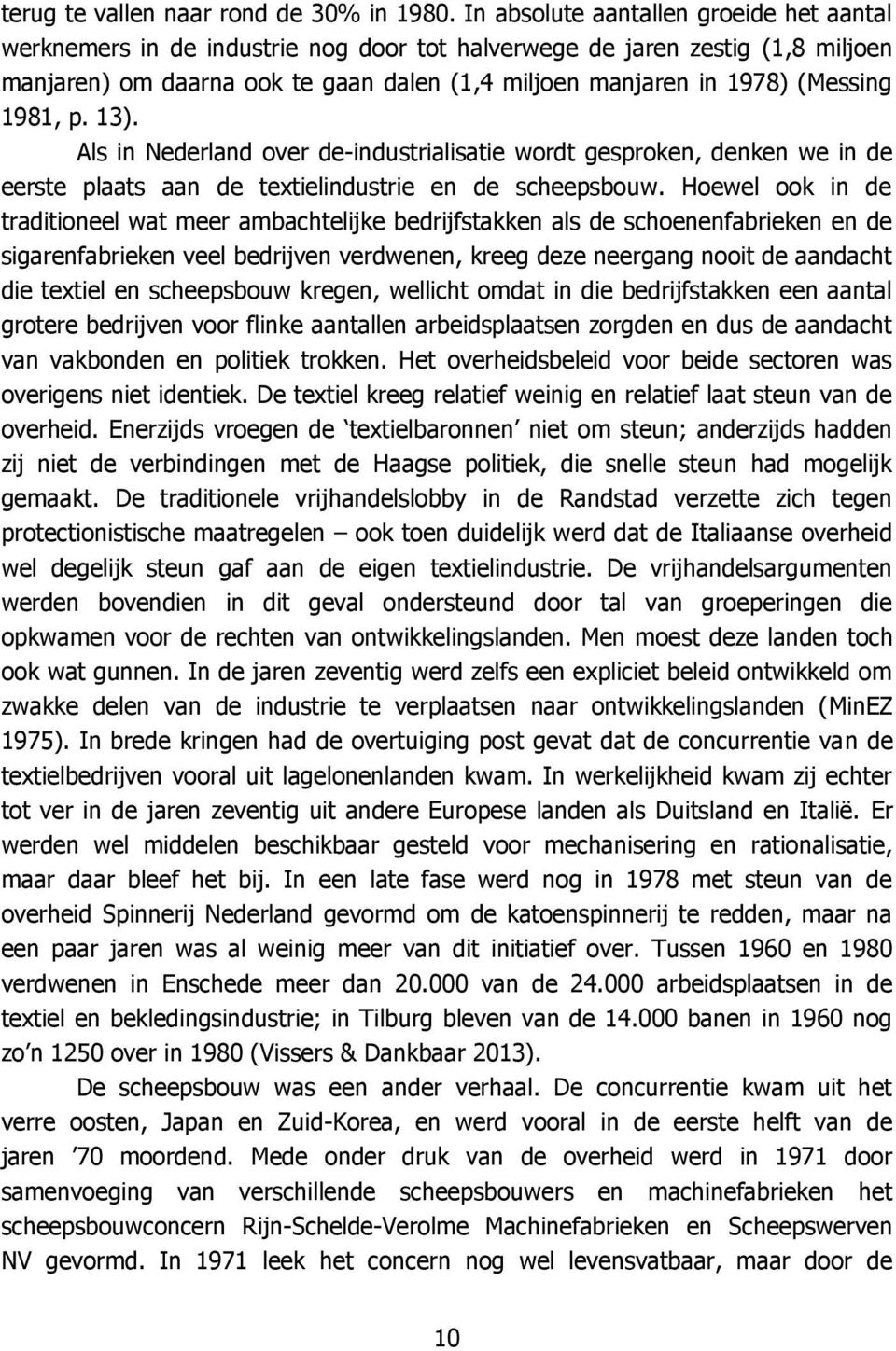 1981, p. 13). Als in Nederland over de-industrialisatie wordt gesproken, denken we in de eerste plaats aan de textielindustrie en de scheepsbouw.