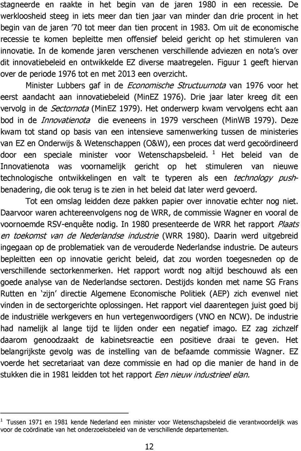 Om uit de economische recessie te komen bepleitte men offensief beleid gericht op het stimuleren van innovatie.